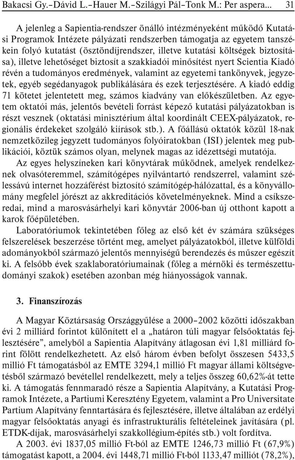 illetve kutatási költségek biztosítása), illetve lehetõséget biztosít a szakkiadói minõsítést nyert Scientia Kiadó révén a tudományos eredmények, valamint az egyetemi tankönyvek, jegyzetek, egyéb