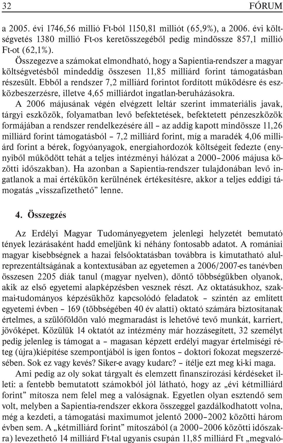 Ebbõl a rendszer 7,2 milliárd forintot fordított mûködésre és eszközbeszerzésre, illetve 4,65 milliárdot ingatlan-beruházásokra.