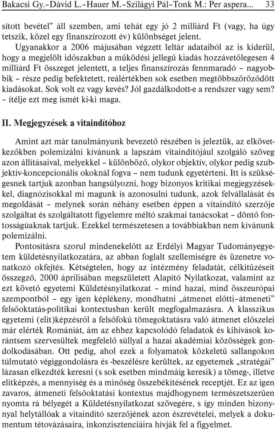 fennmaradó nagyobbik része pedig befektetett, reálértékben sok esetben megtöbbszörözõdött kiadásokat. Sok volt ez vagy kevés? Jól gazdálkodott-e a rendszer vagy sem? ítélje ezt meg ismét ki-ki maga.
