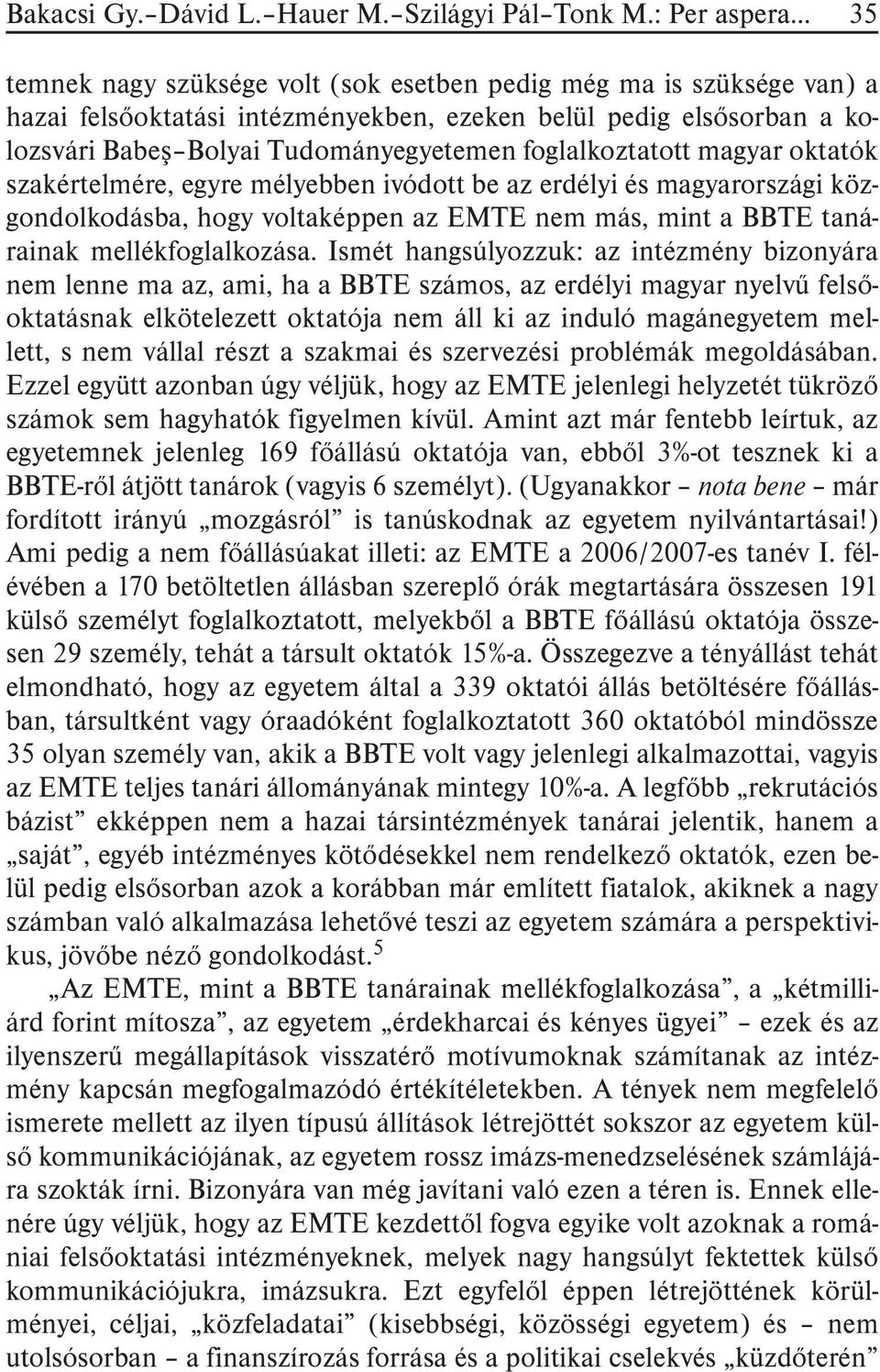 foglalkoztatott magyar oktatók szakértelmére, egyre mélyebben ivódott be az erdélyi és magyarországi közgondolkodásba, hogy voltaképpen az EMTE nem más, mint a BBTE tanárainak mellékfoglalkozása.
