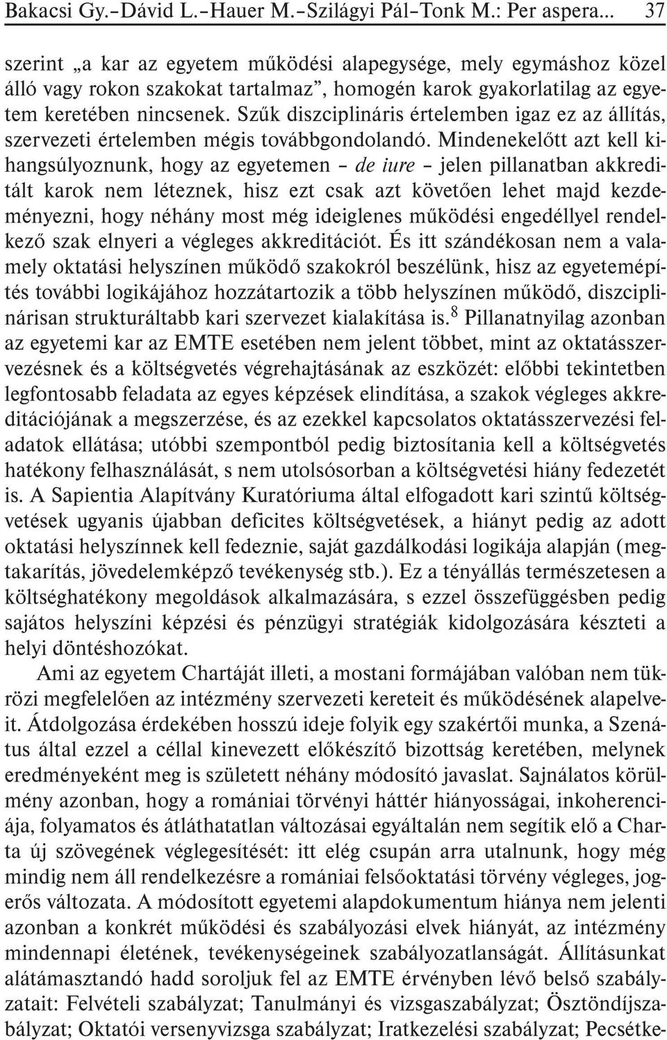 Szûk diszciplináris értelemben igaz ez az állítás, szervezeti értelemben mégis továbbgondolandó.