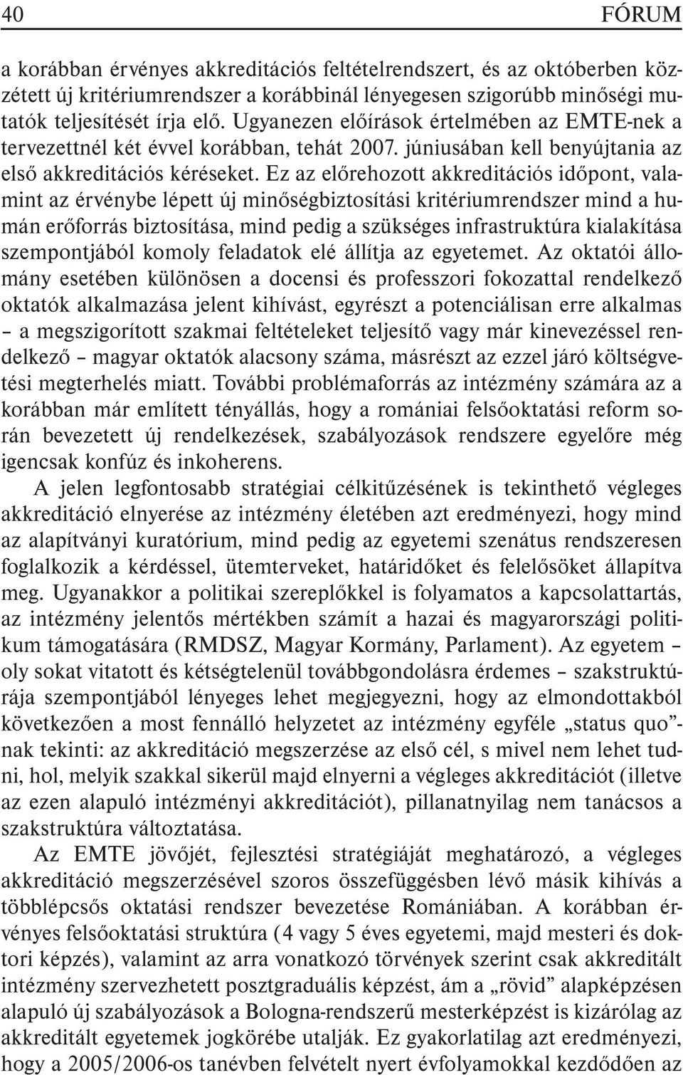 Ez az elõrehozott akkreditációs idõpont, valamint az érvénybe lépett új minõségbiztosítási kritériumrendszer mind a humán erõforrás biztosítása, mind pedig a szükséges infrastruktúra kialakítása