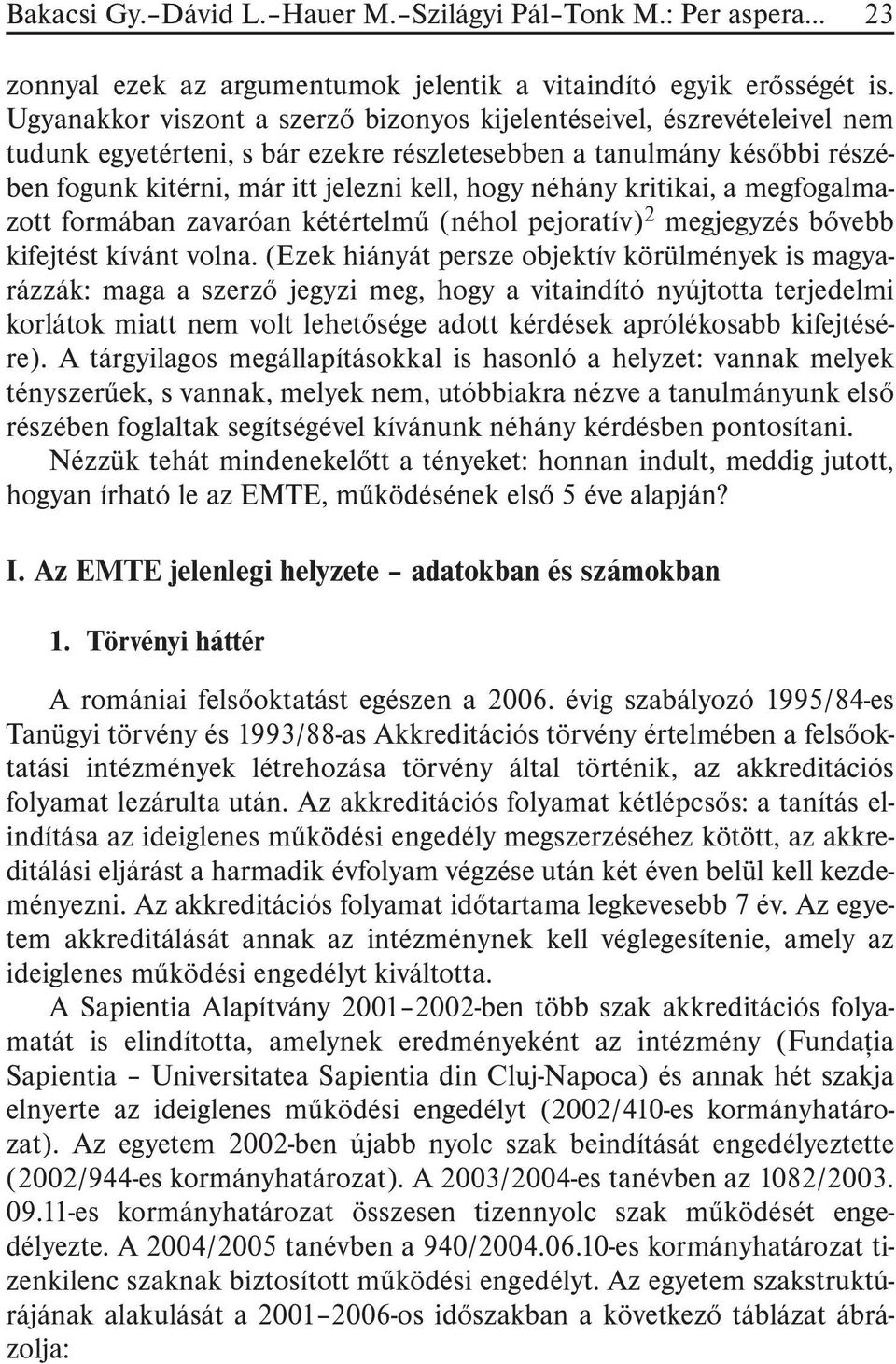 néhány kritikai, a megfogalmazott formában zavaróan kétértelmû (néhol pejoratív) 2 megjegyzés bõvebb kifejtést kívánt volna.