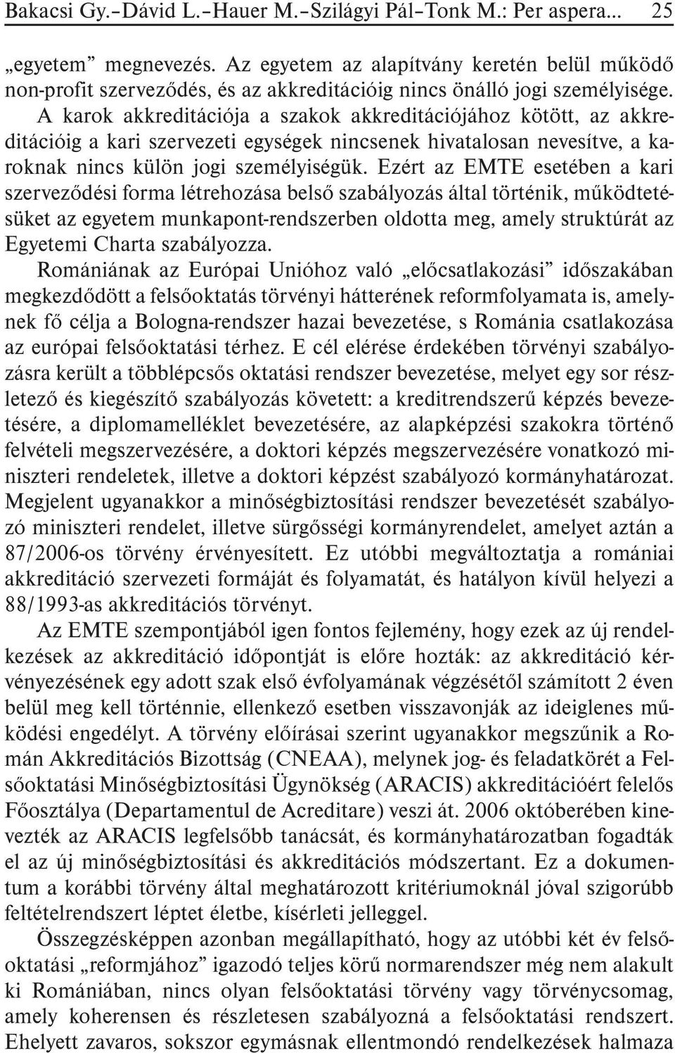 A karok akkreditációja a szakok akkreditációjához kötött, az akkreditációig a kari szervezeti egységek nincsenek hivatalosan nevesítve, a karoknak nincs külön jogi személyiségük.