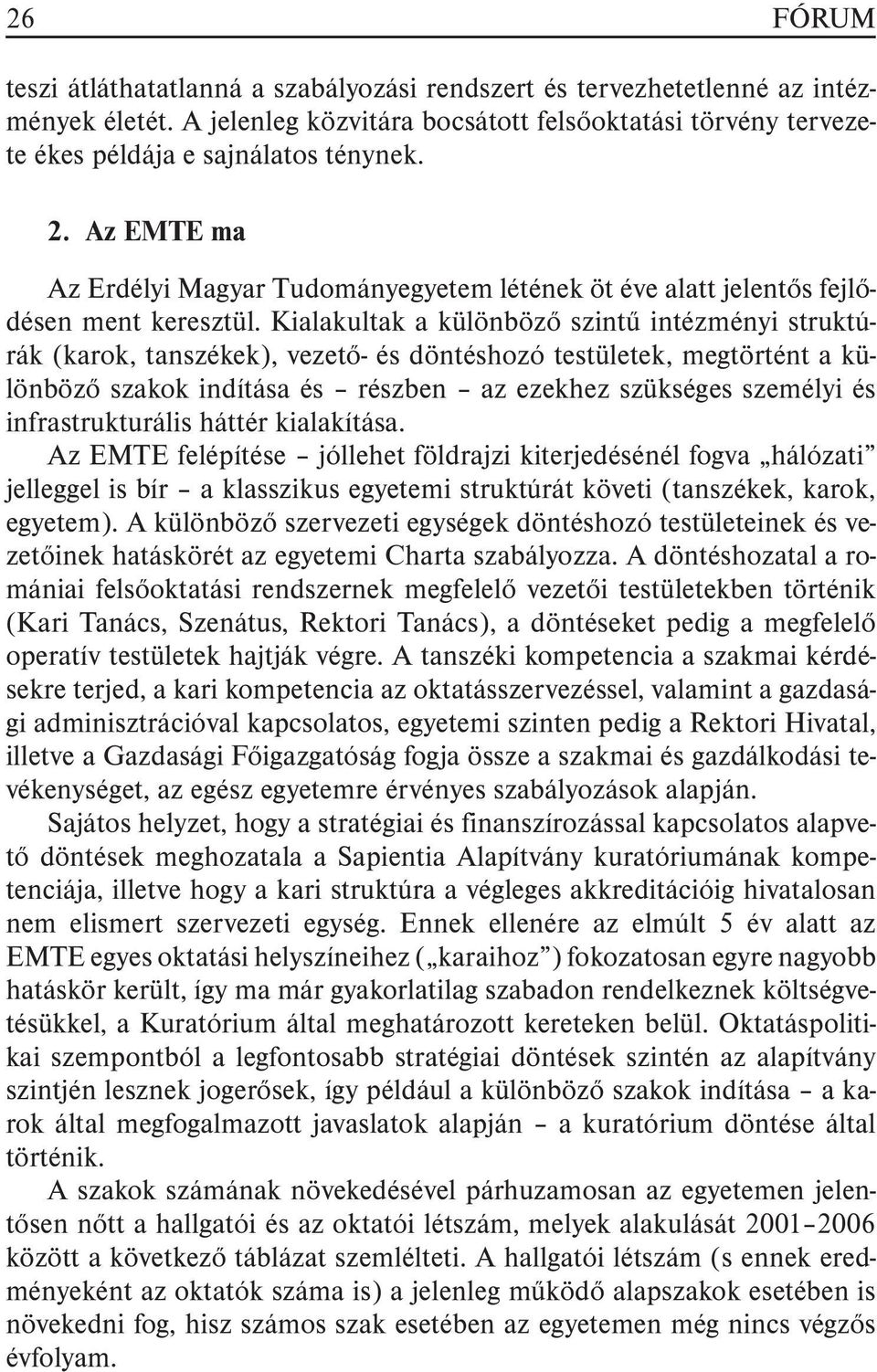 Kialakultak a különbözõ szintû intézményi struktúrák (karok, tanszékek), vezetõ- és döntéshozó testületek, megtörtént a különbözõ szakok indítása és részben az ezekhez szükséges személyi és