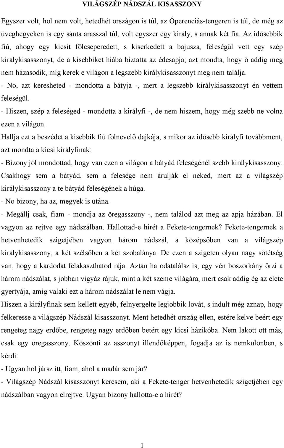 Az idősebbik fiú, ahogy egy kicsit fölcseperedett, s kiserkedett a bajusza, feleségül vett egy szép királykisasszonyt, de a kisebbiket hiába biztatta az édesapja; azt mondta, hogy ő addig meg nem