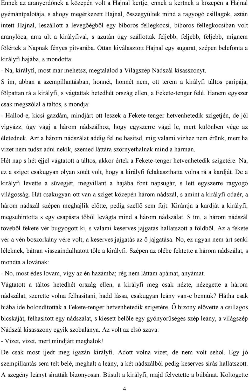 pitvarába. Ottan kiválasztott Hajnal egy sugarat, szépen belefonta a királyfi hajába, s mondotta: - Na, királyfi, most már mehetsz, megtalálod a Világszép Nádszál kisasszonyt.