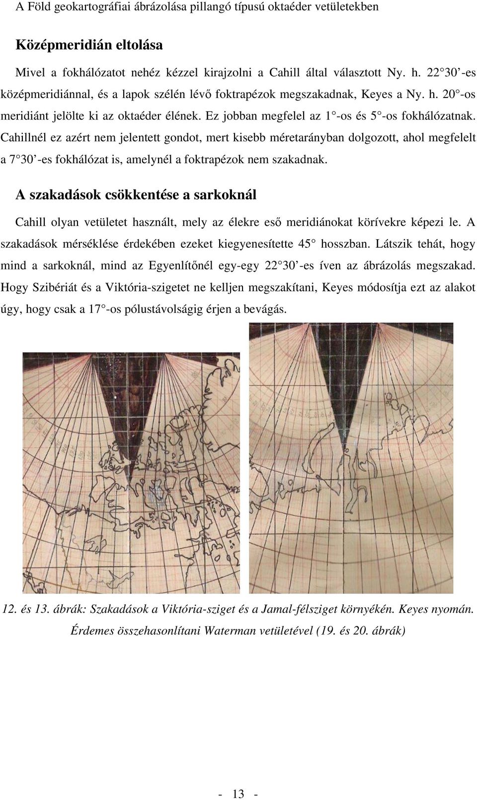 Cahillnél ez azért nem jelentett gondot, mert kisebb méretarányban dolgozott, ahol megfelelt a 7 30 -es fokhálózat is, amelynél a foktrapézok nem szakadnak.