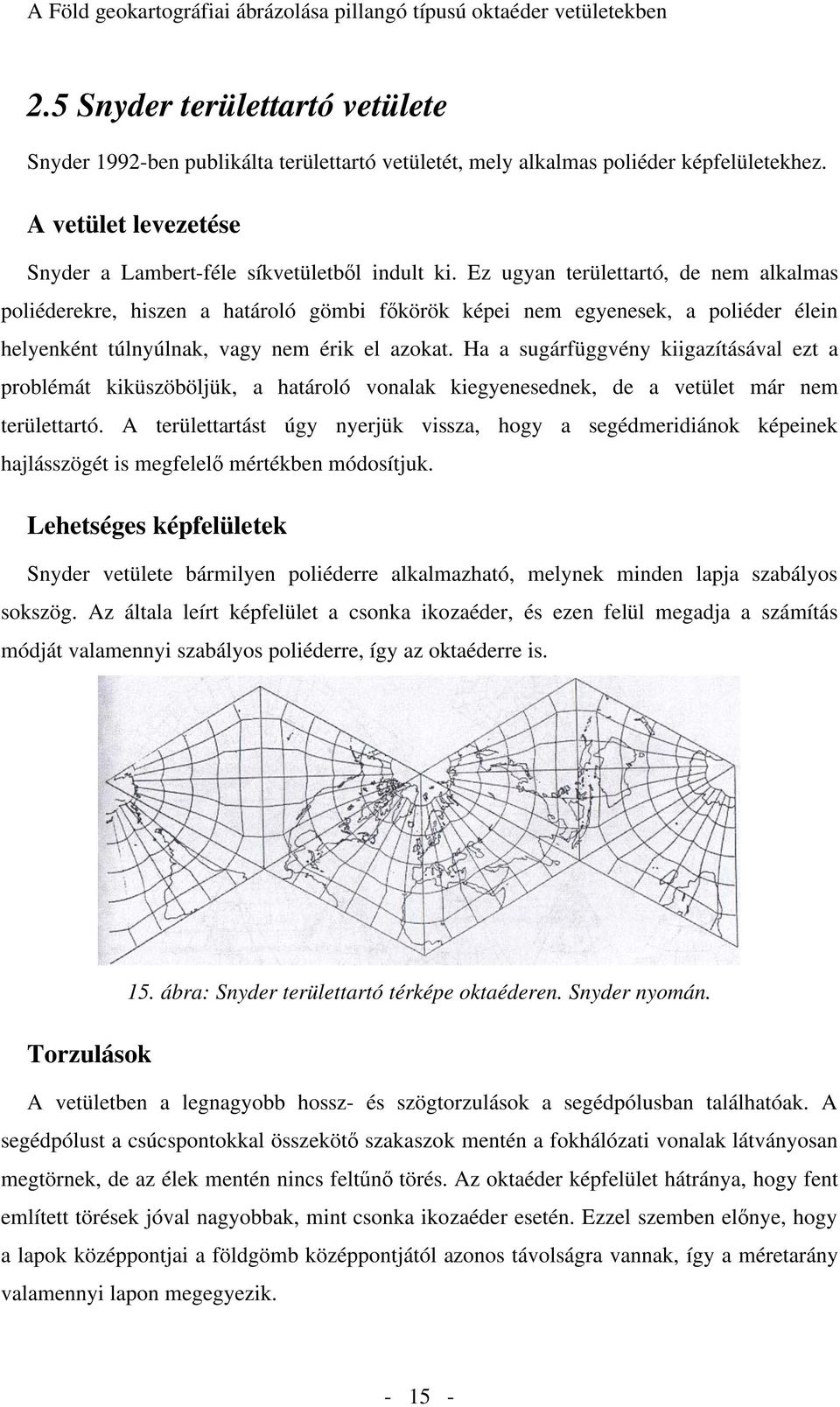 Ha a sugárfüggvény kiigazításával ezt a problémát kiküszöböljük, a határoló vonalak kiegyenesednek, de a vetület már nem területtartó.