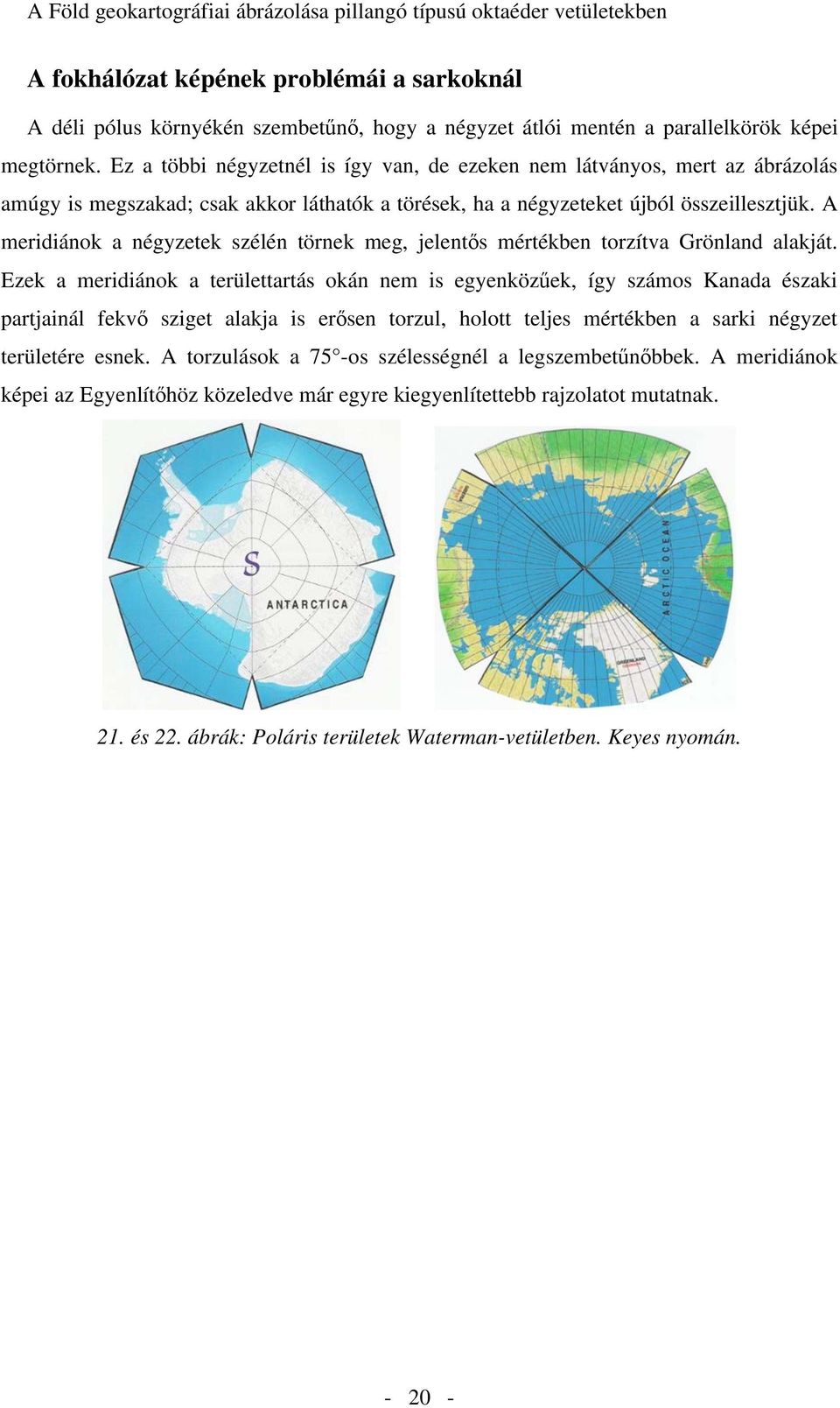 A meridiánok a négyzetek szélén törnek meg, jelent s mértékben torzítva Grönland alakját.