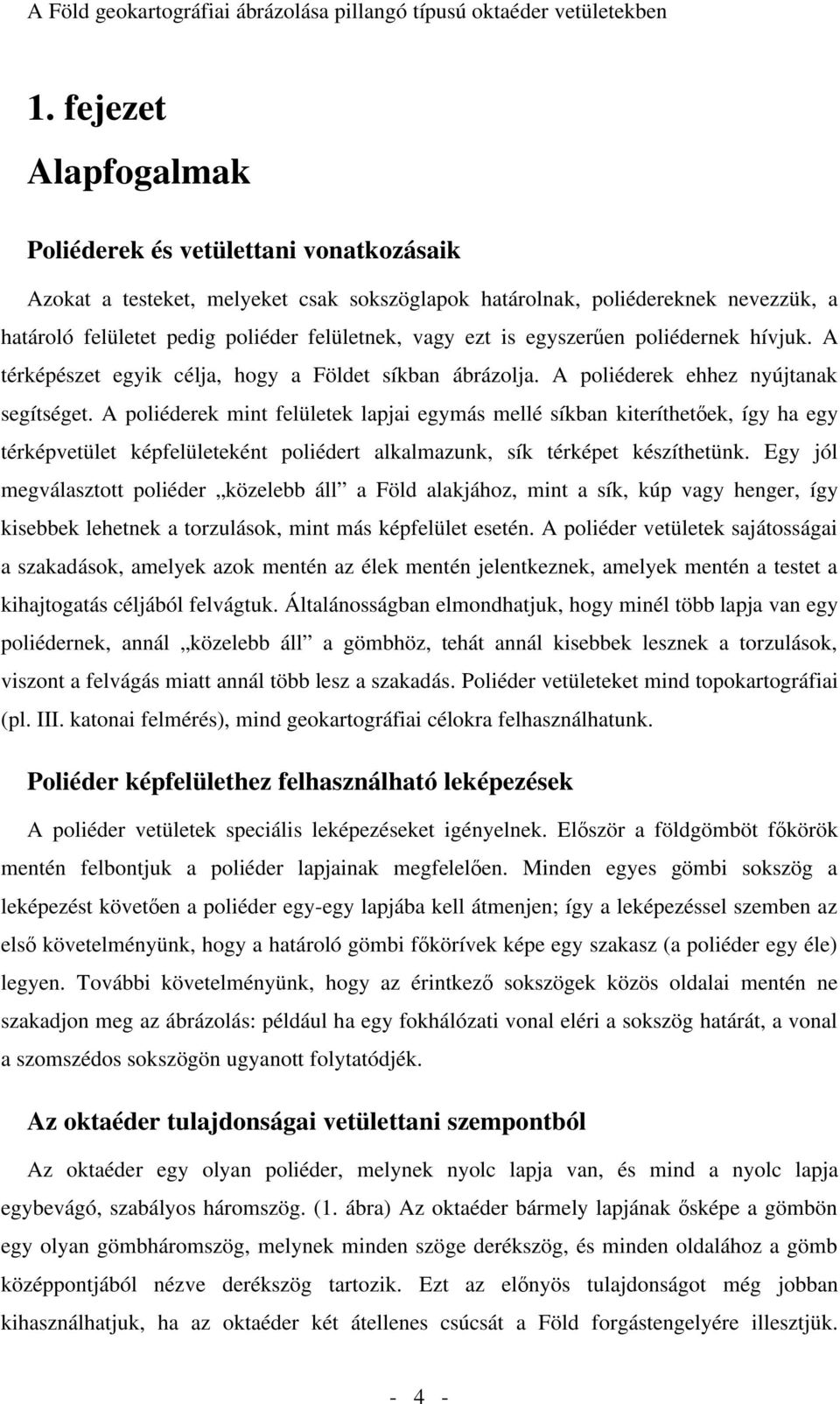 A poliéderek mint felületek lapjai egymás mellé síkban kiteríthet ek, így ha egy térképvetület képfelületeként poliédert alkalmazunk, sík térképet készíthetünk.