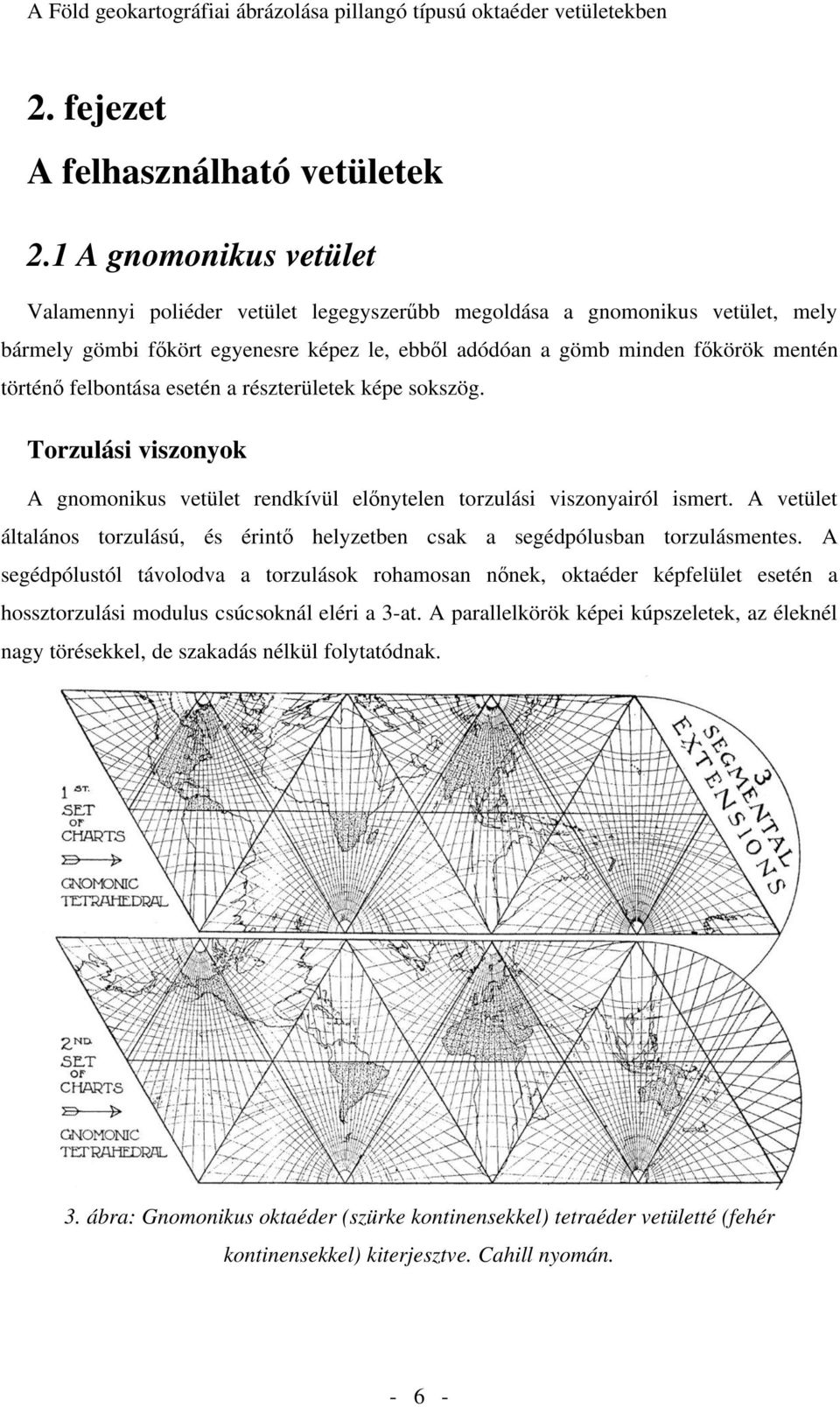 felbontása esetén a részterületek képe sokszög. Torzulási viszonyok A gnomonikus vetület rendkívül el nytelen torzulási viszonyairól ismert.