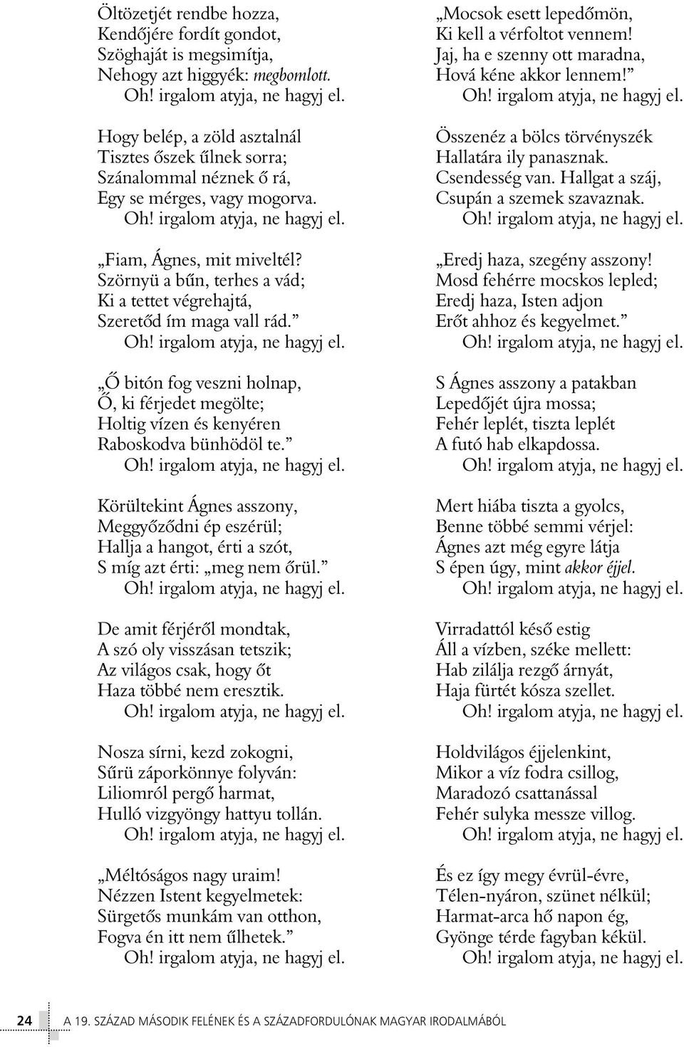Szörnyü a bûn, terhes a vád; Ki a tettet végrehajtá, Szeretôd ím maga vall rád. Mocsok esett lepedômön, Ki kell a vérfoltot vennem! Jaj, ha e szenny ott maradna, Hová kéne akkor lennem!