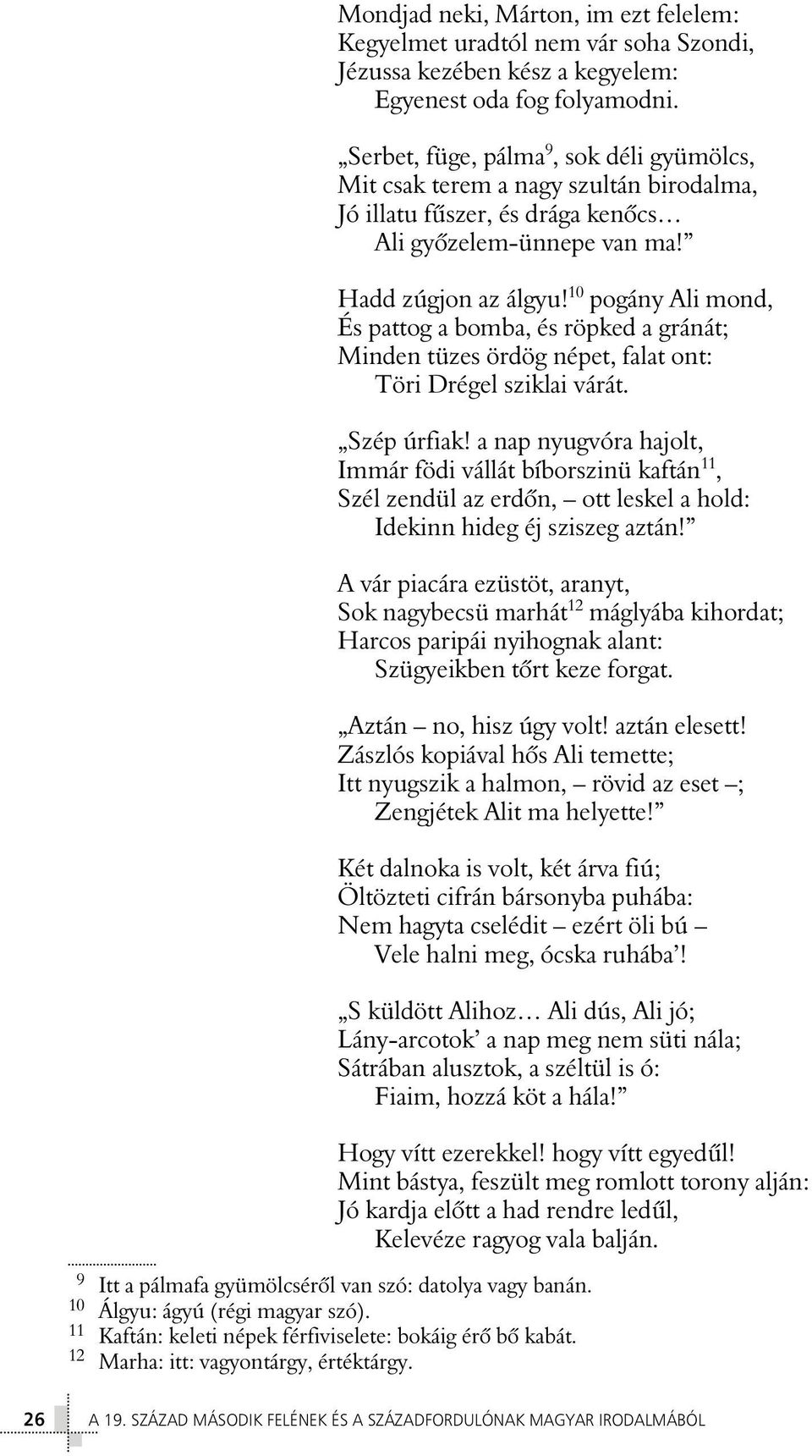 10 pogány Ali mond, És pattog a bomba, és röpked a gránát; Minden tüzes ördög népet, falat ont: Töri Drégel sziklai várát. Szép úrfiak!