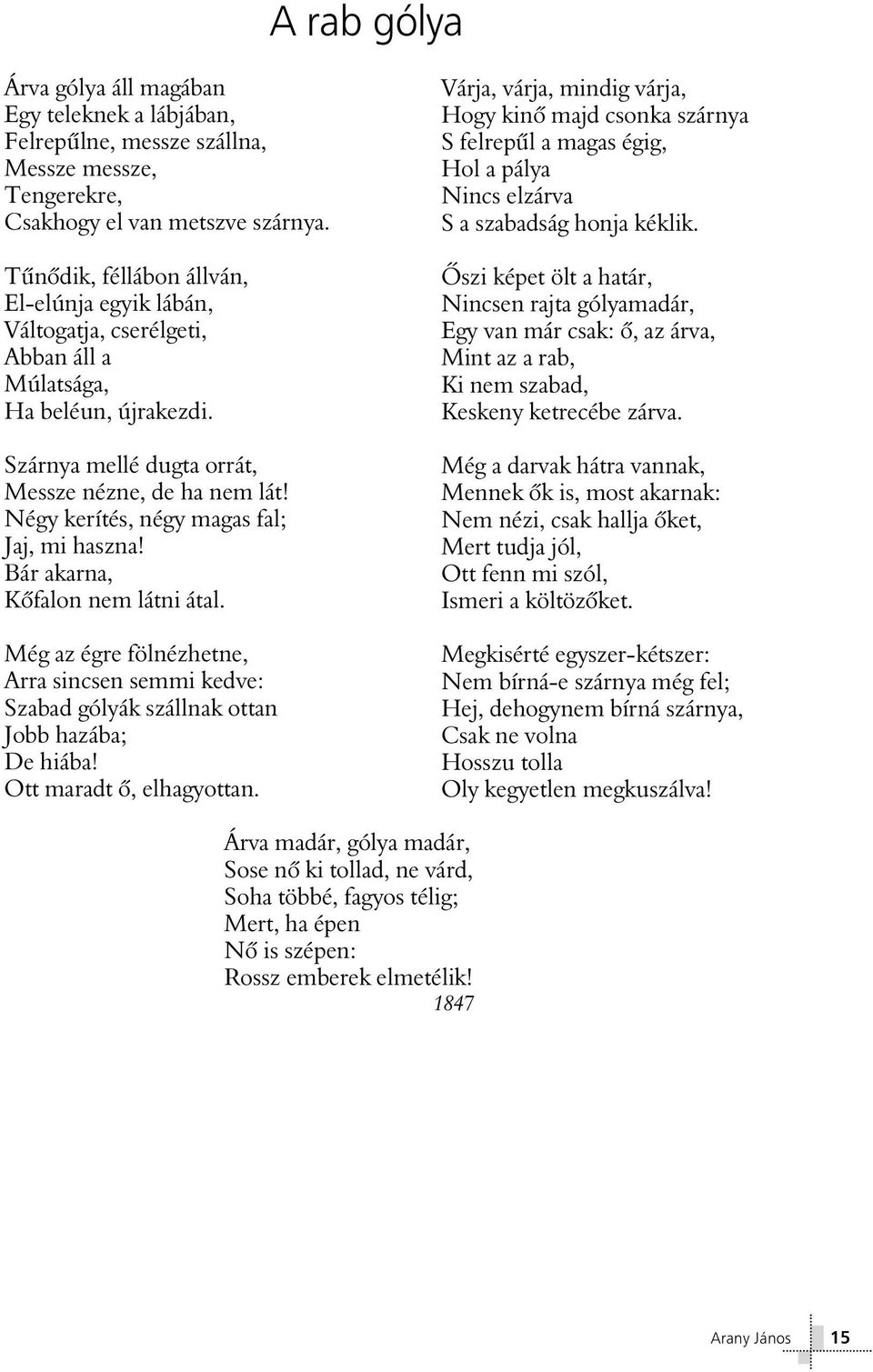 Négy kerítés, négy magas fal; Jaj, mi haszna! Bár akarna, Kôfalon nem látni átal. Még az égre fölnézhetne, Arra sincsen semmi kedve: Szabad gólyák szállnak ottan Jobb hazába; De hiába!