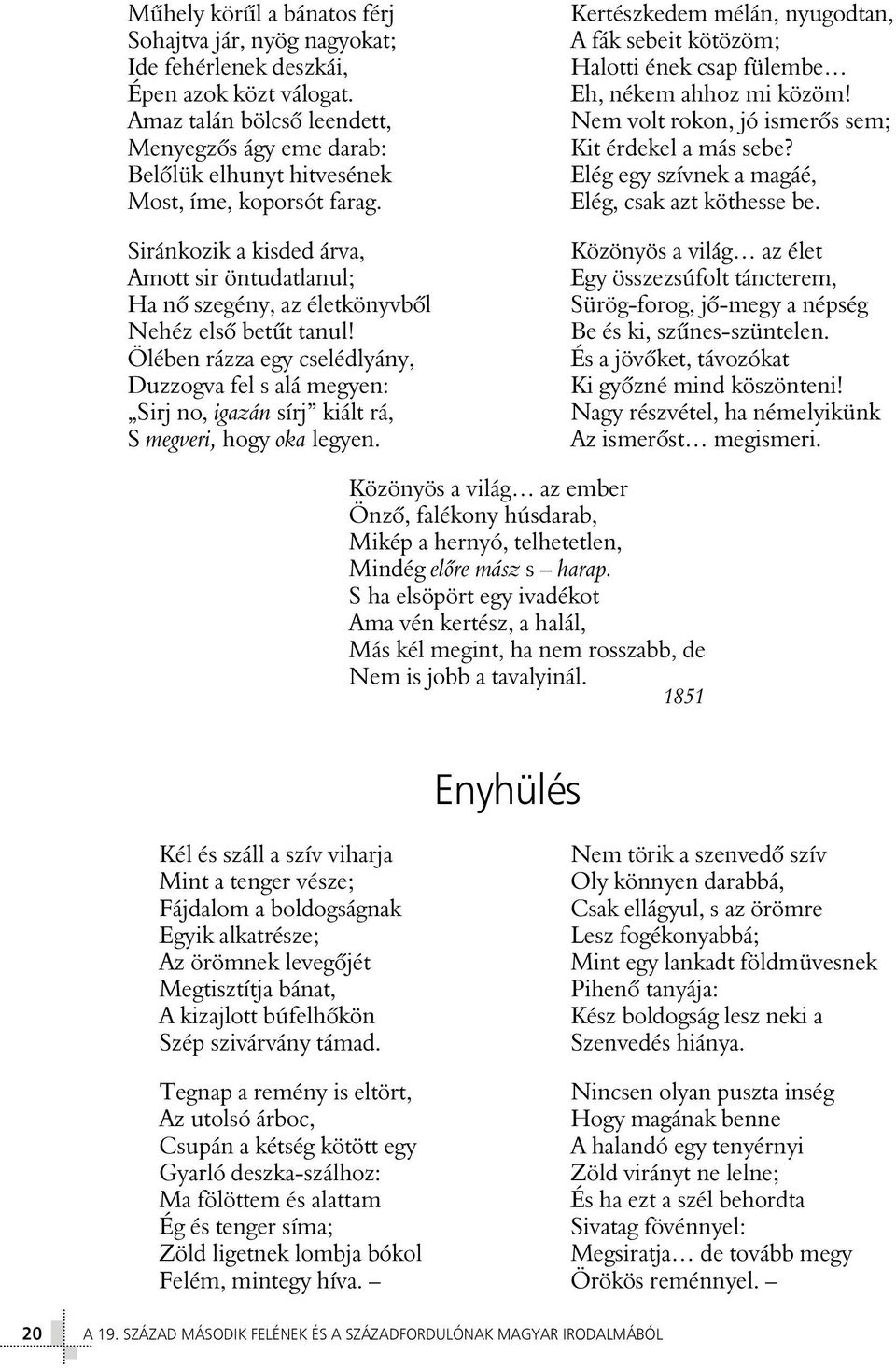 Siránkozik a kisded árva, Amott sir öntudatlanul; Ha nô szegény, az életkönyvbôl Nehéz elsô betût tanul!