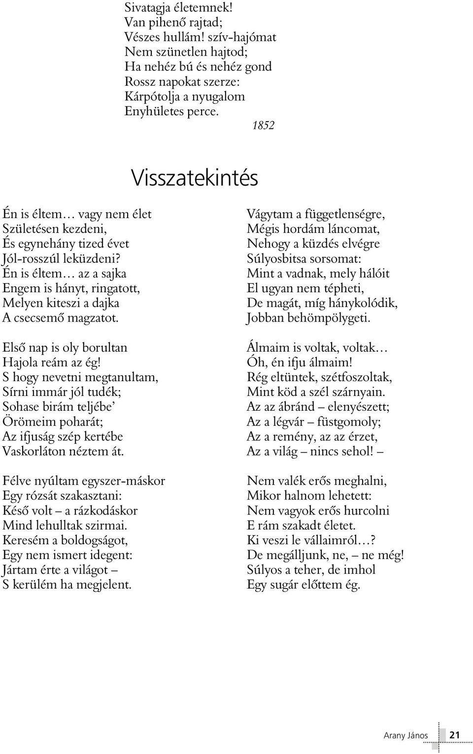 Én is éltem az a sajka Engem is hányt, ringatott, Melyen kiteszi a dajka A csecsemô magzatot.