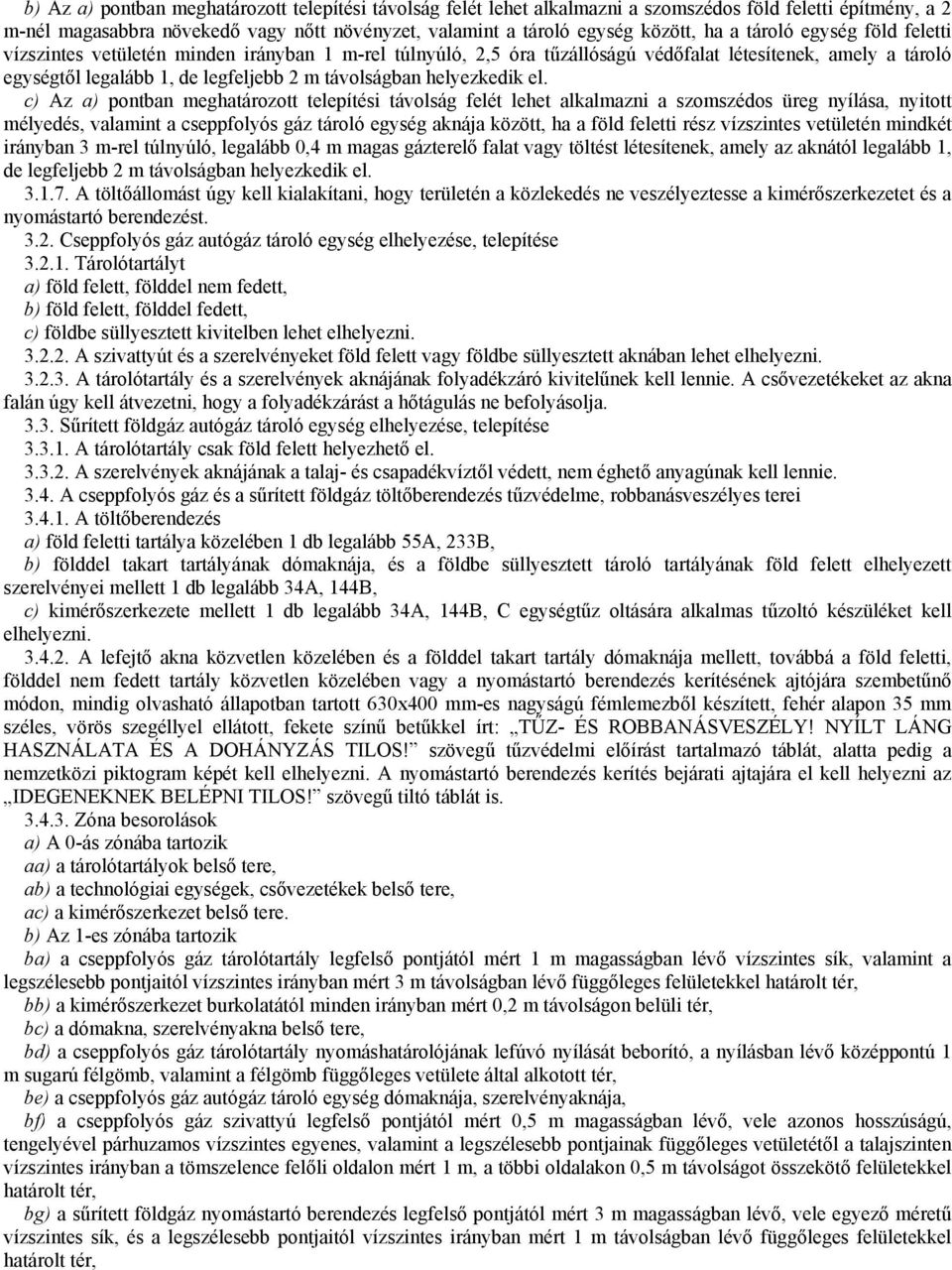 c) Az a) pontban meghatározott telepítési távolság felét lehet alkalmazni a szomszédos üreg nyílása, nyitott mélyedés, valamint a aknája között, ha a föld feletti rész vízszintes vetületén mindkét
