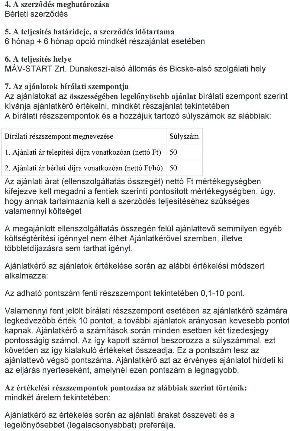 Az ajánlatok bírálati szempontja Az ajánlatokat az összességében legelőnyösebb ajánlat bírálati szempont szerint kívánja ajánlatkérő értékelni, mindkét részajánlat tekintetében A bírálati