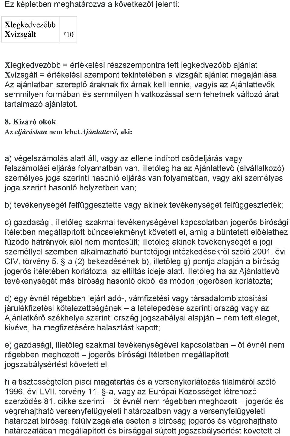 Kizáró okok Az eljárásban nem lehet Ajánlattevő, aki: a) végelszámolás alatt áll, vagy az ellene indított csődeljárás vagy felszámolási eljárás folyamatban van, illetőleg ha az Ajánlattevő