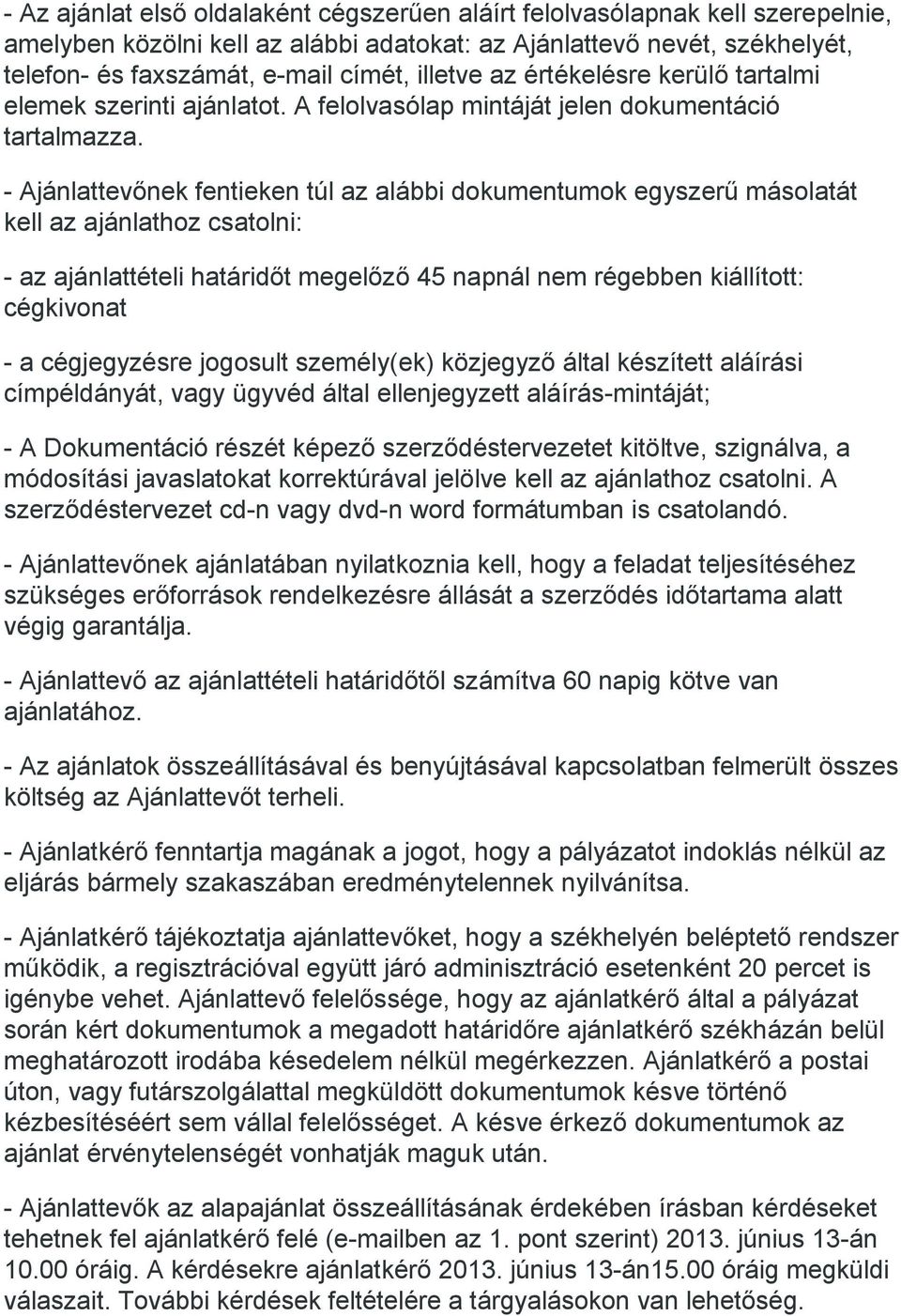 - Ajánlattevőnek fentieken túl az alábbi dokumentumok egyszerű másolatát kell az ajánlathoz csatolni: - az ajánlattételi határidőt megelőző 45 napnál nem régebben kiállított: cégkivonat - a