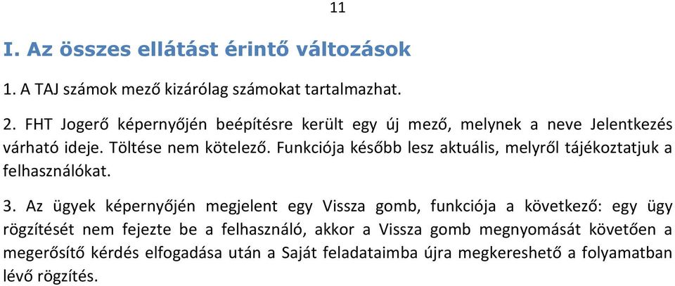 Funkciója később lesz aktuális, melyről tájékoztatjuk a felhasználókat. 3.