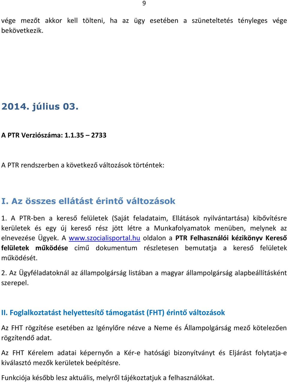 szocialisportal.hu oldalon a PTR Felhasználói kézikönyv Kereső felületek működése című dokumentum részletesen bemutatja a kereső felületek működését. 2.