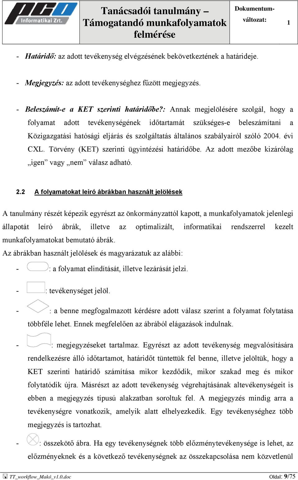 : Annak megjelölésére szolgál, hogy a folyamat adott tevékenységének időtartamát szükséges-e beleszámítani a Közigazgatási hatósági eljárás és szolgáltatás általános szabályairól szóló 2004. évi CXL.