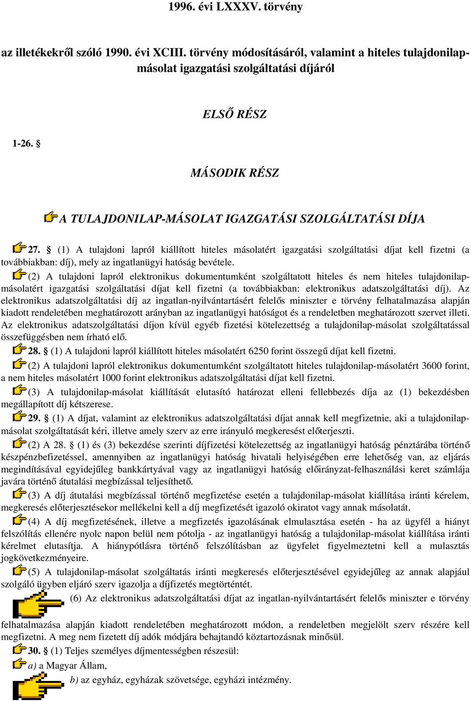 (1) A tulajdoni lapról kiállított hiteles másolatért igazgatási szolgáltatási díjat kell fizetni (a továbbiakban: díj), mely az ingatlanügyi hatóság bevétele.