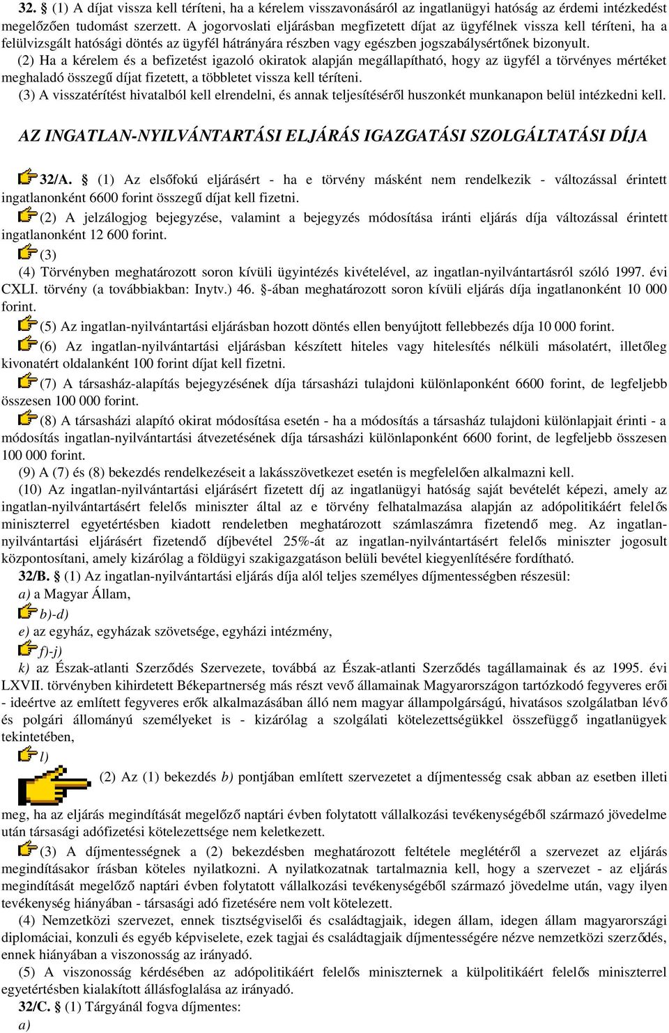 (2) Ha a kérelem és a befizetést igazoló okiratok alapján megállapítható, hogy az ügyfél a törvényes mértéket meghaladó összeg ű díjat fizetett, a többletet vissza kell téríteni.