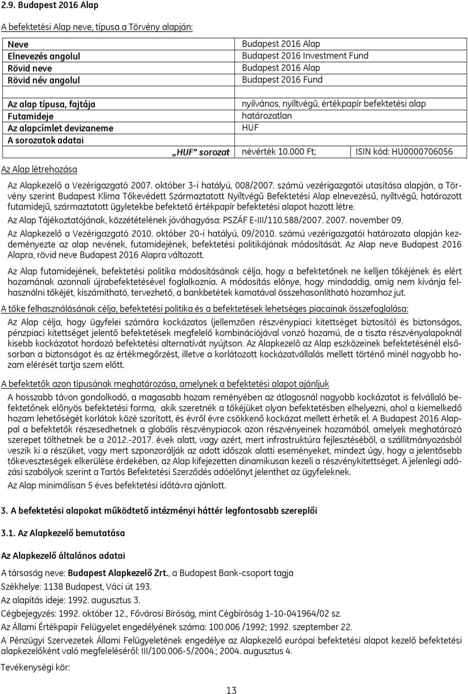 névérték 10.000 Ft; ISIN kód: HU0000706056 Az Alapkezelő a Vezérigazgató 2007. október 3-i hatályú, 008/2007.