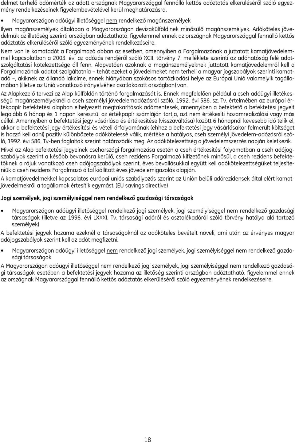 Adóköteles jövedelmük az illetőség szerinti országban adóztatható, figyelemmel ennek az országnak Magyarországgal fennálló kettős adóztatás elkerüléséről szóló egyezményének rendelkezéseire.