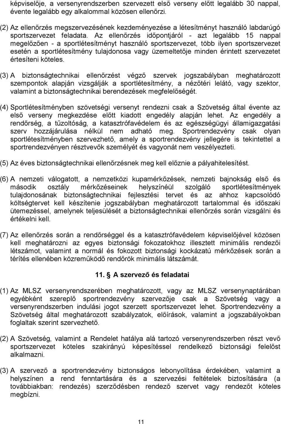 Az ellenőrzés időpontjáról - azt legalább 15 nappal megelőzően - a sportlétesítményt használó sportszervezet, több ilyen sportszervezet esetén a sportlétesítmény tulajdonosa vagy üzemeltetője minden