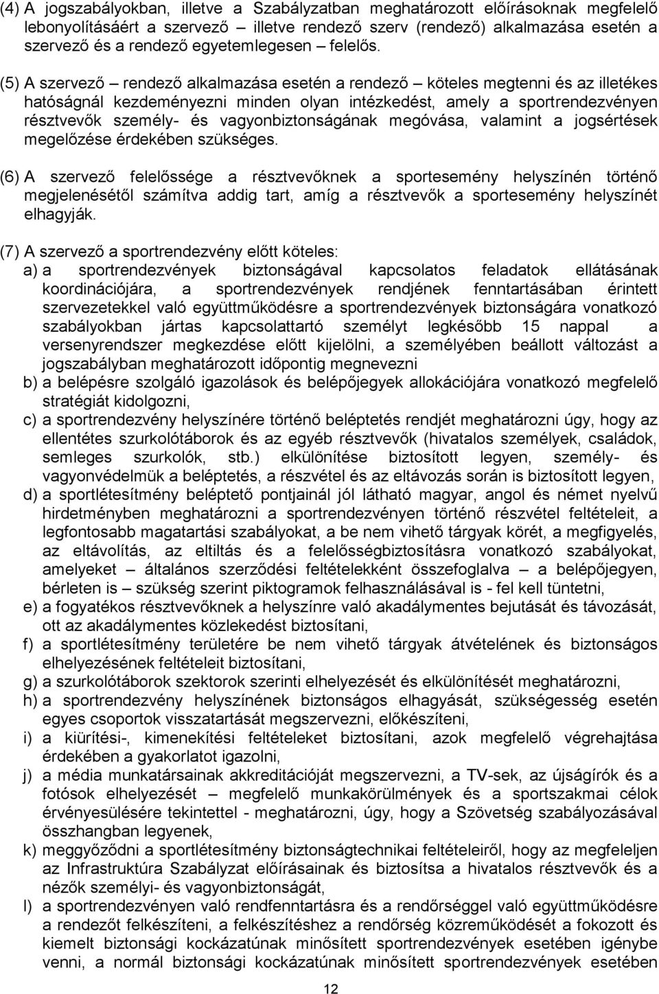 (5) A szervező rendező alkalmazása esetén a rendező köteles megtenni és az illetékes hatóságnál kezdeményezni minden olyan intézkedést, amely a sportrendezvényen résztvevők személy- és