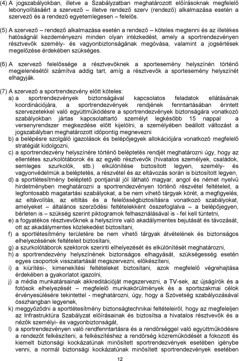 (5) A szervező rendező alkalmazása esetén a rendező köteles megtenni és az illetékes hatóságnál kezdeményezni minden olyan intézkedést, amely a sportrendezvényen résztvevők személy- és