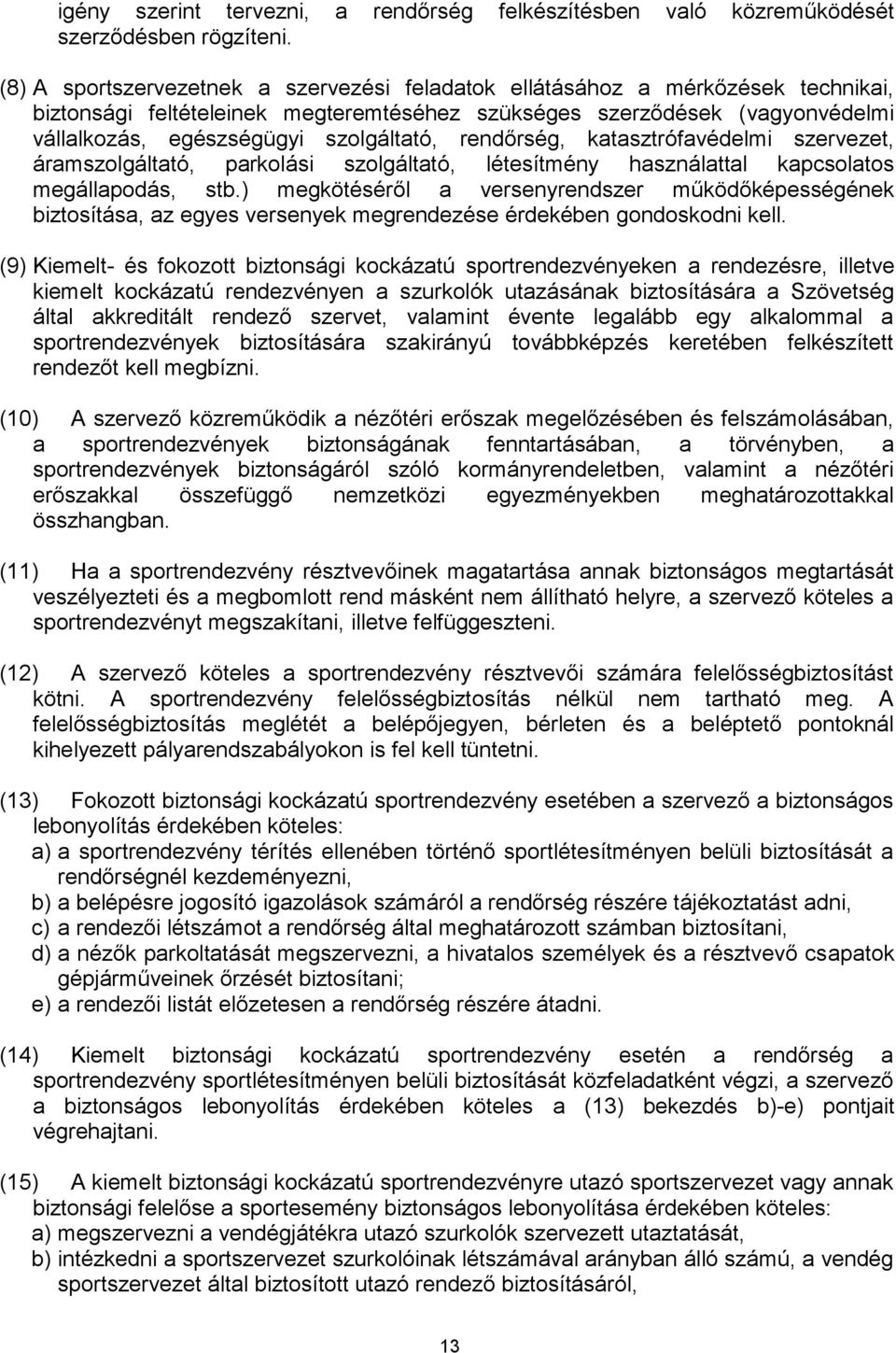 rendőrség, katasztrófavédelmi szervezet, áramszolgáltató, parkolási szolgáltató, létesítmény használattal kapcsolatos megállapodás, stb.