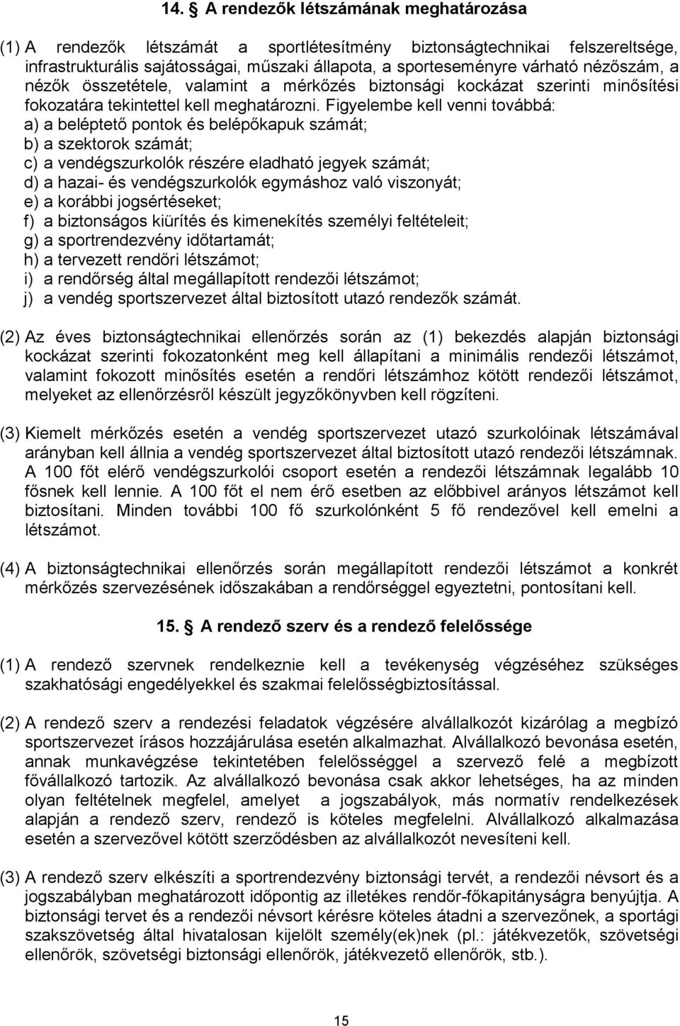 Figyelembe kell venni továbbá: a) a beléptető pontok és belépőkapuk számát; b) a szektorok számát; c) a vendégszurkolók részére eladható jegyek számát; d) a hazai- és vendégszurkolók egymáshoz való