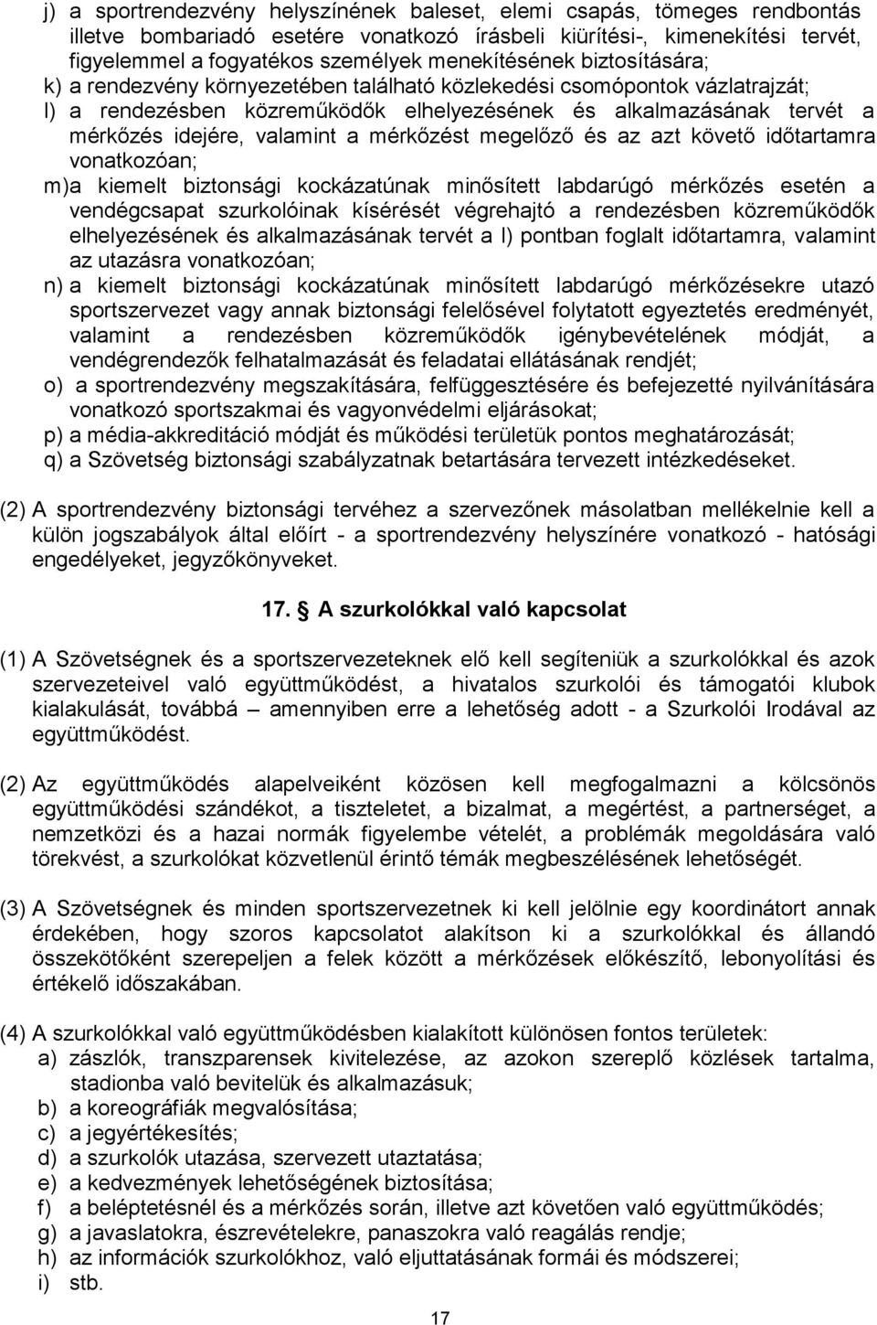 valamint a mérkőzést megelőző és az azt követő időtartamra vonatkozóan; m)a kiemelt biztonsági kockázatúnak minősített labdarúgó mérkőzés esetén a vendégcsapat szurkolóinak kísérését végrehajtó a