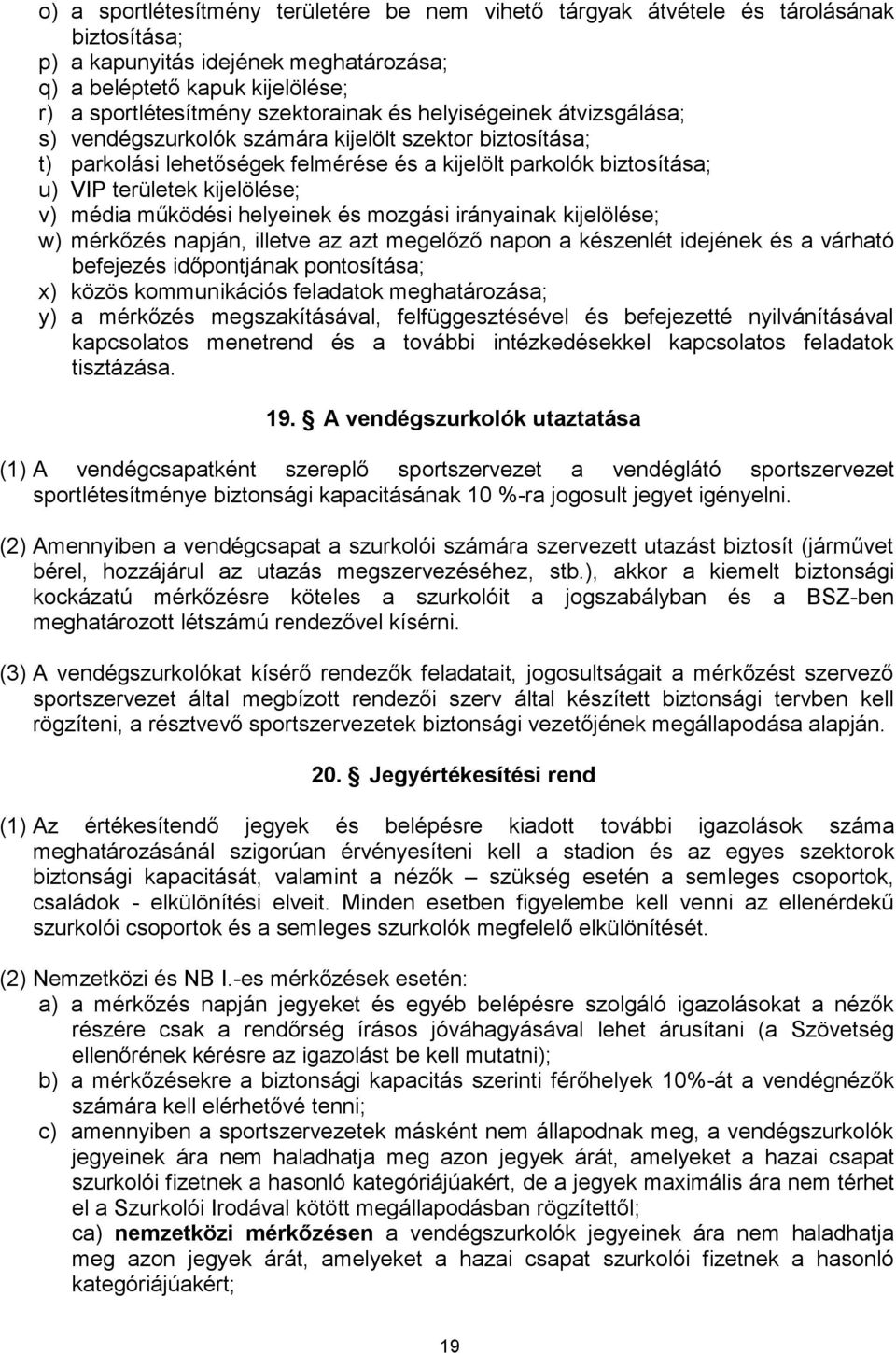 működési helyeinek és mozgási irányainak kijelölése; w) mérkőzés napján, illetve az azt megelőző napon a készenlét idejének és a várható befejezés időpontjának pontosítása; x) közös kommunikációs