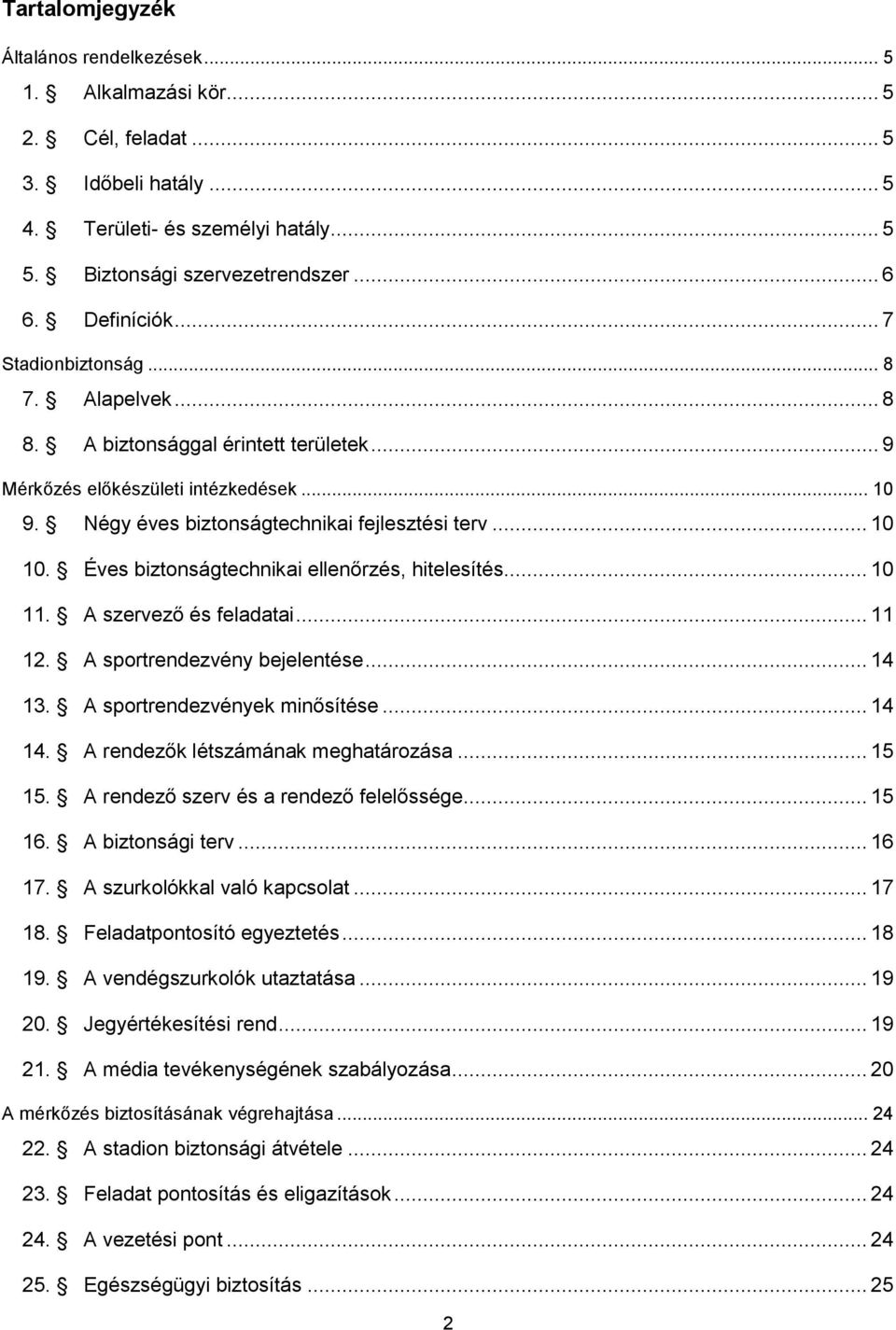 Éves biztonságtechnikai ellenőrzés, hitelesítés... 10 11. A szervező és feladatai... 11 12. A sportrendezvény bejelentése... 14 13. A sportrendezvények minősítése... 14 14.