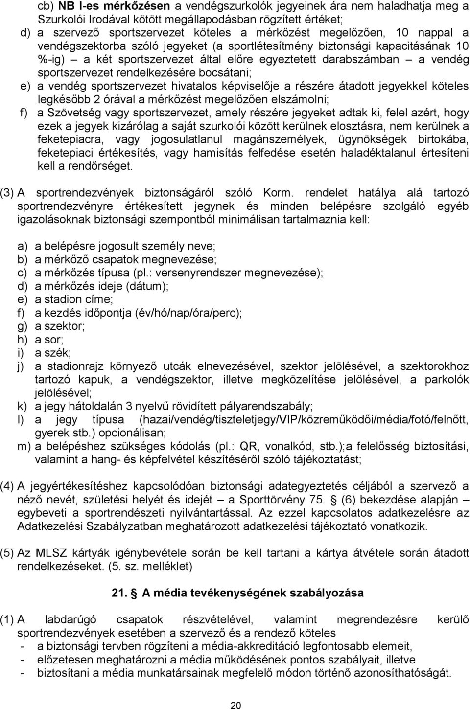 bocsátani; e) a vendég sportszervezet hivatalos képviselője a részére átadott jegyekkel köteles legkésőbb 2 órával a mérkőzést megelőzően elszámolni; f) a Szövetség vagy sportszervezet, amely részére