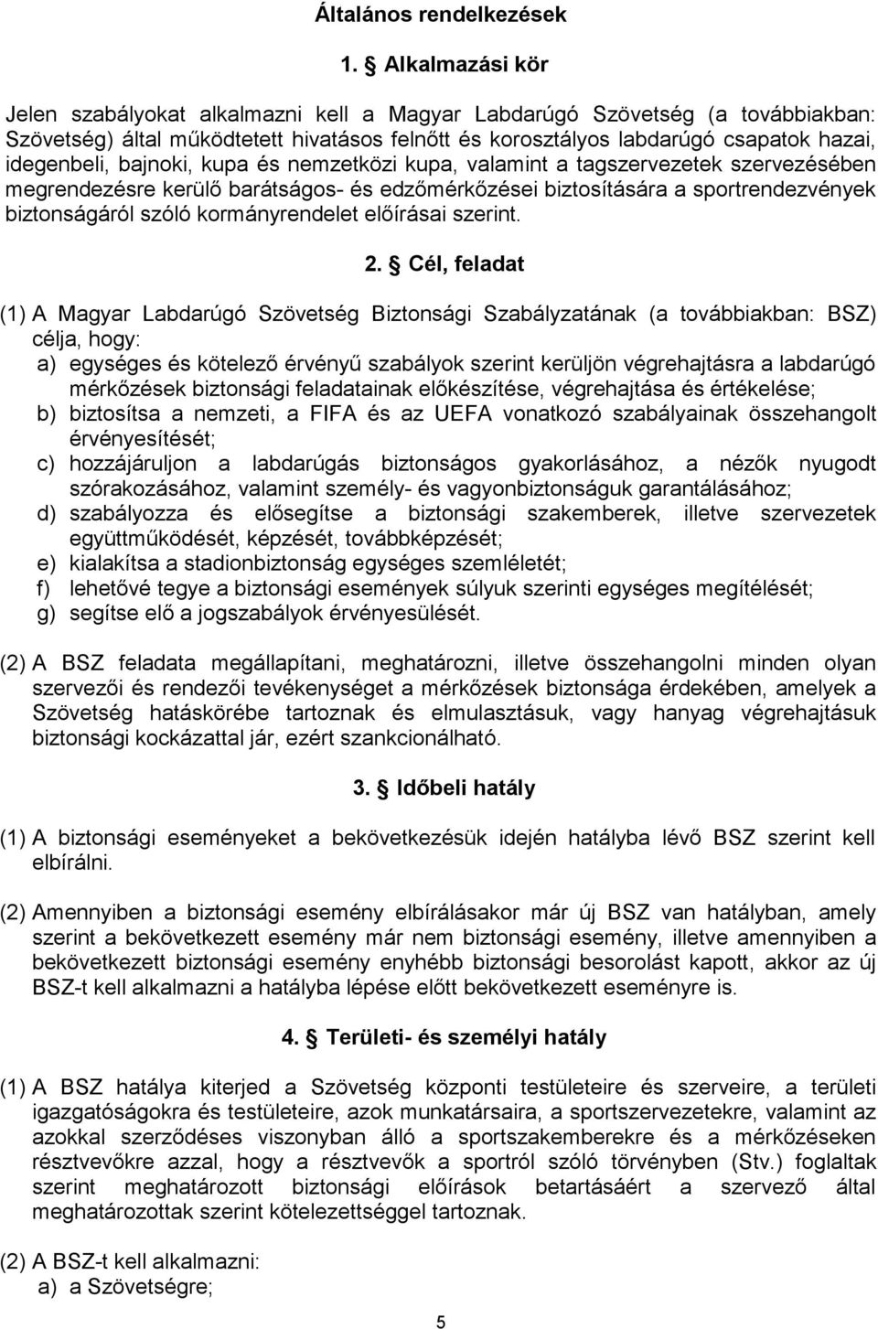 bajnoki, kupa és nemzetközi kupa, valamint a tagszervezetek szervezésében megrendezésre kerülő barátságos- és edzőmérkőzései biztosítására a sportrendezvények biztonságáról szóló kormányrendelet