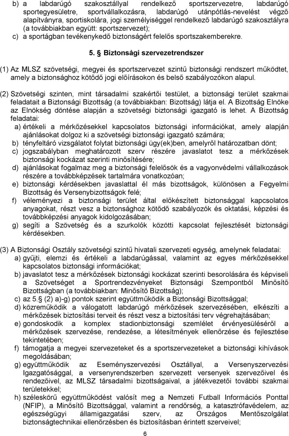 Biztonsági szervezetrendszer (1) Az MLSZ szövetségi, megyei és sportszervezet szintű biztonsági rendszert működtet, amely a biztonsághoz kötődő jogi előírásokon és belső szabályozókon alapul.