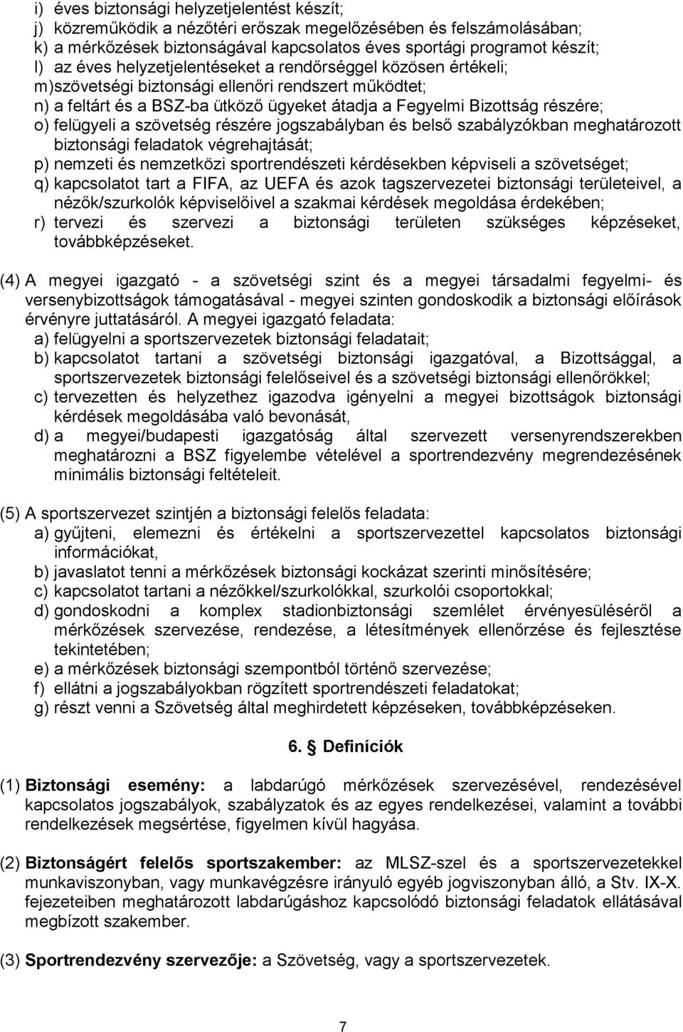 szövetség részére jogszabályban és belső szabályzókban meghatározott biztonsági feladatok végrehajtását; p) nemzeti és nemzetközi sportrendészeti kérdésekben képviseli a szövetséget; q) kapcsolatot