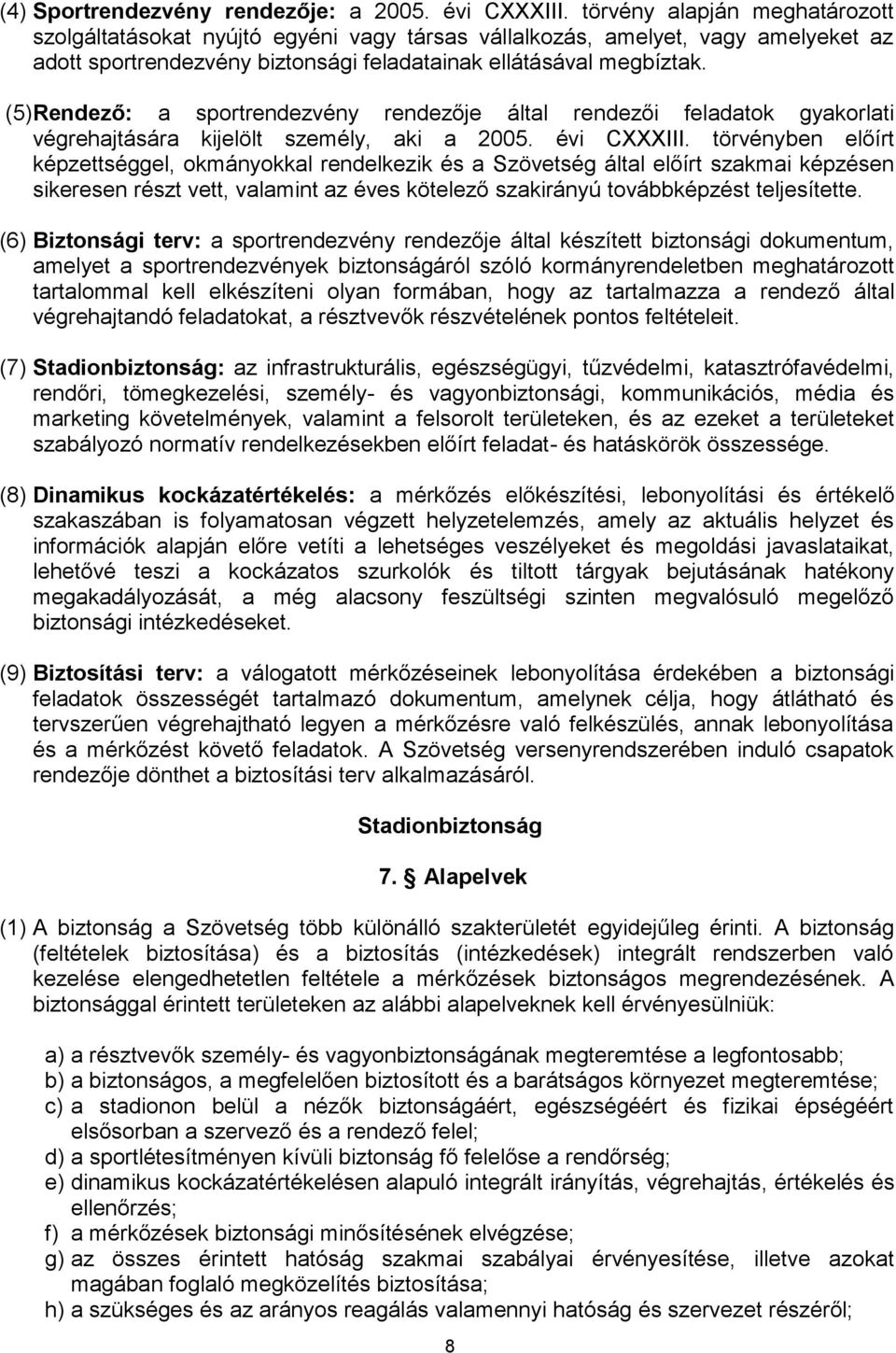 (5) Rendező: a sportrendezvény rendezője által rendezői feladatok gyakorlati végrehajtására kijelölt személy, aki a 2005. évi CXXXIII.