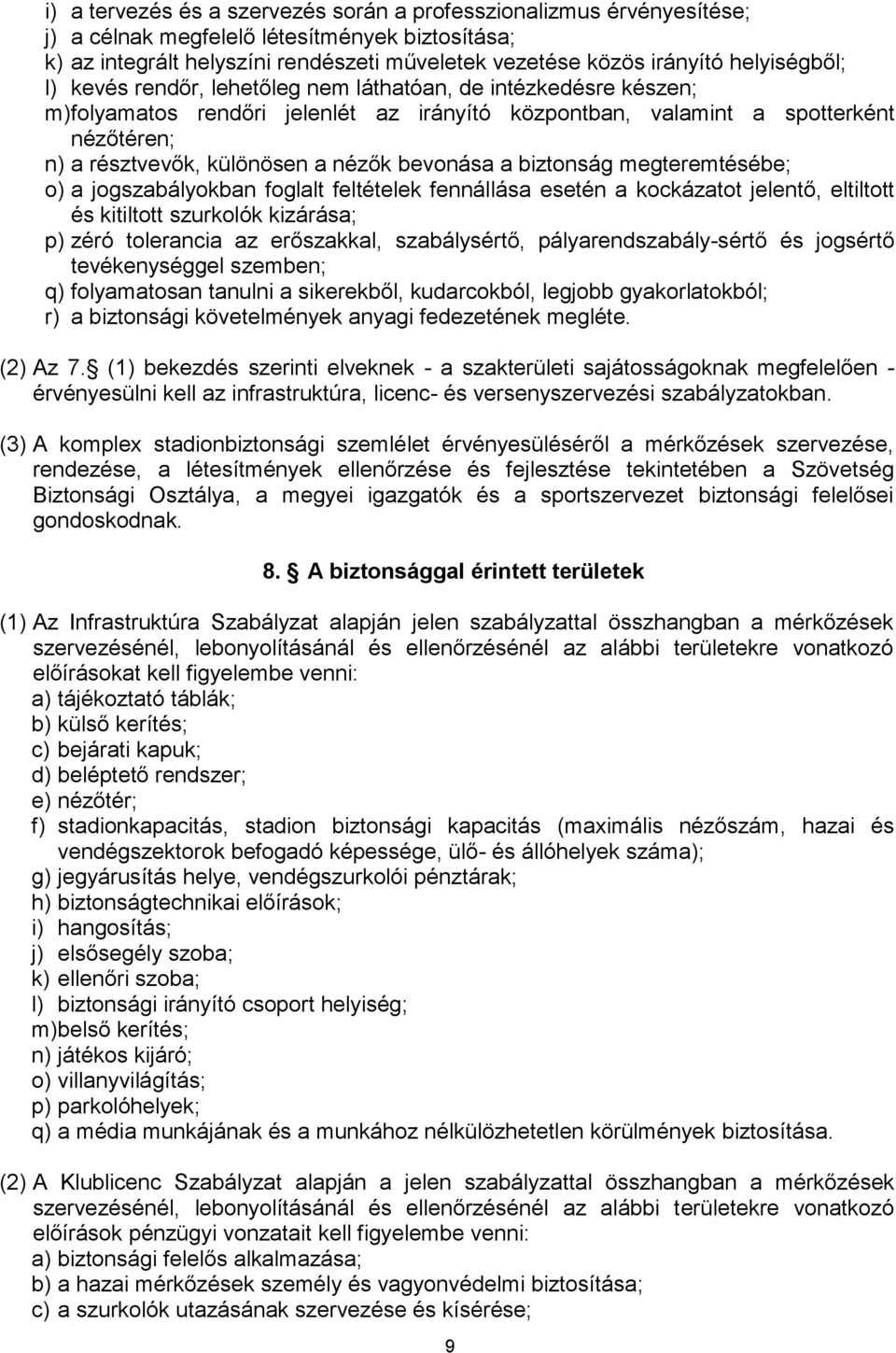 nézők bevonása a biztonság megteremtésébe; o) a jogszabályokban foglalt feltételek fennállása esetén a kockázatot jelentő, eltiltott és kitiltott szurkolók kizárása; p) zéró tolerancia az erőszakkal,