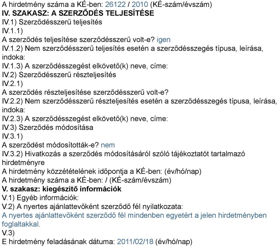 2.3) A szerződésszegést elkövető(k) neve, címe: IV.3) Szerződés módosítása IV.3.1) A szerződést módosították-e? nem IV.3.2) Hivatkozás a szerződés módosításáról szóló tájékoztatót tartalmazó hirdetményre A hirdetmény közzétételének időpontja a KÉ-ben: (év/hó/nap) A hirdetmény száma a KÉ-ben: / (KÉ-szám/évszám) V.