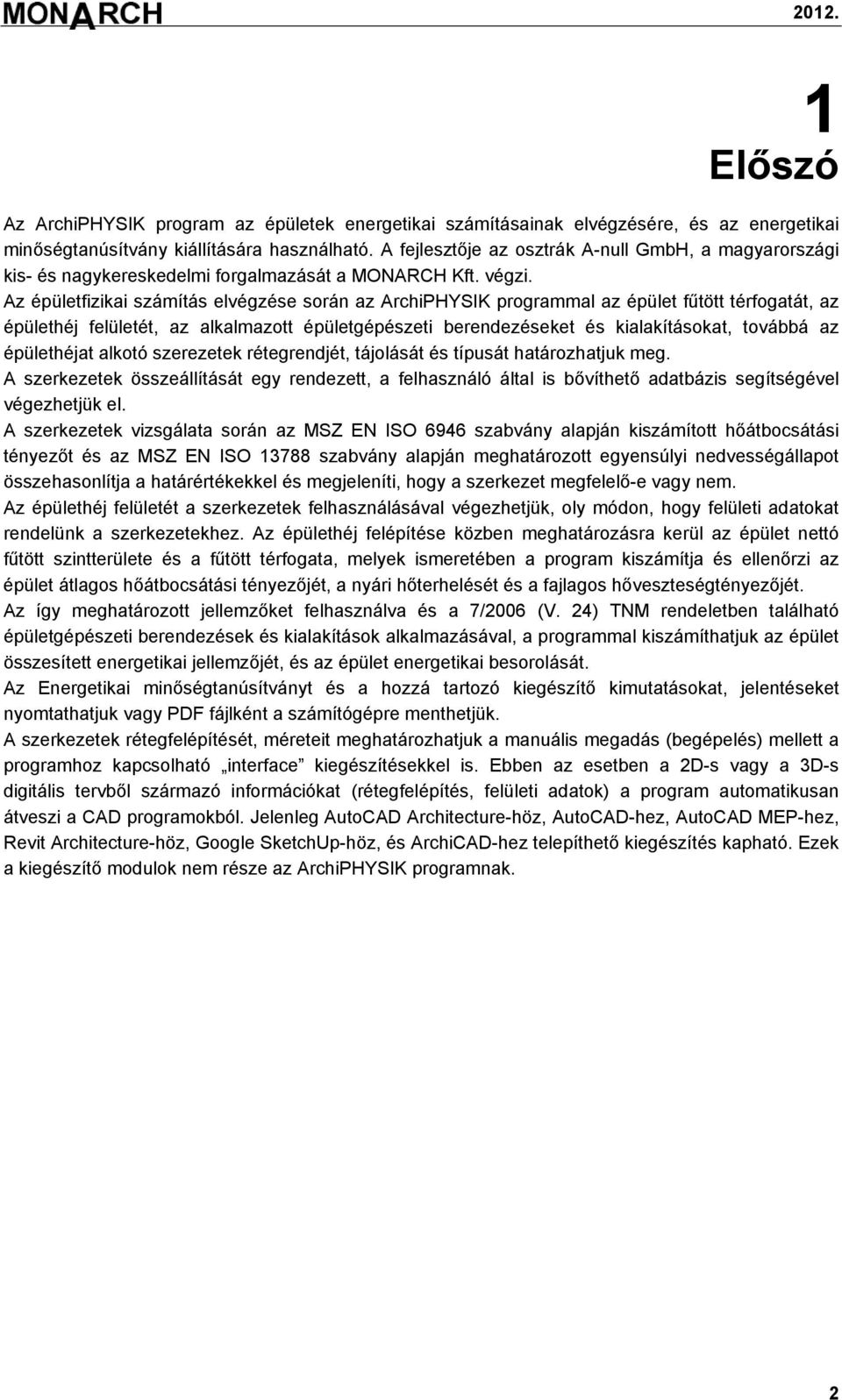 Az épületfizikai számítás elvégzése során az ArchiPHYSIK programmal az épület fűtött térfogatát, az épülethéj felületét, az alkalmazott épületgépészeti berendezéseket és kialakításokat, továbbá az