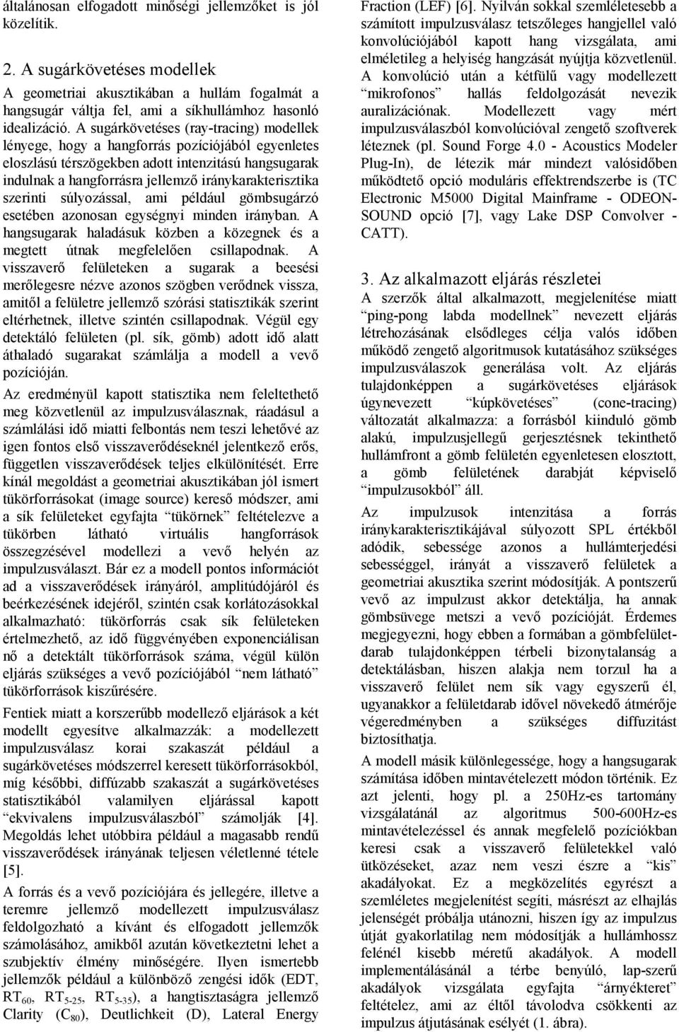 szerinti súlyozással, ami például gömbsugárzó esetében azonosan egységnyi minden irányban. A hangsugarak haladásuk közben a közegnek és a megtett útnak megfelelően csillapodnak.