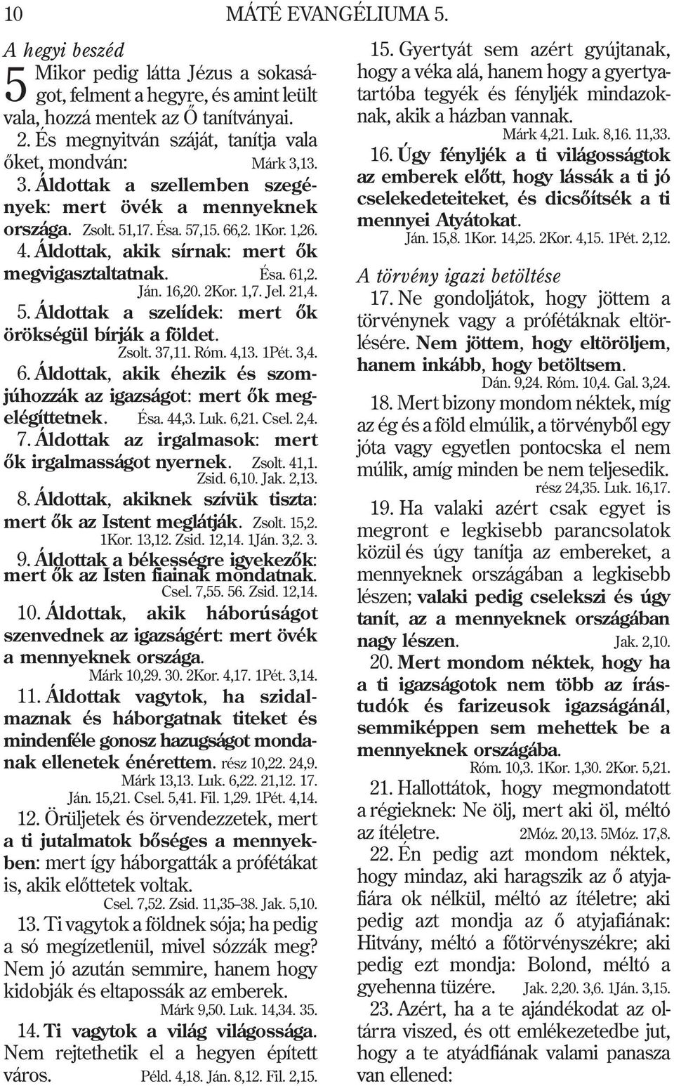 Áldottak, akik sírnak: mert õk megvigasztaltatnak. Ésa. 61,2. Ján. 16,20. 2Kor. 1,7. Jel. 21,4. 5. Áldottak a szelídek: mert õk örökségül bírják a földet. Zsolt. 37,11. Róm. 4,13. 1Pét. 3,4. 6. Áldottak, akik éhezik és szomjúhozzák az igazságot: mert õk megelégíttetnek.